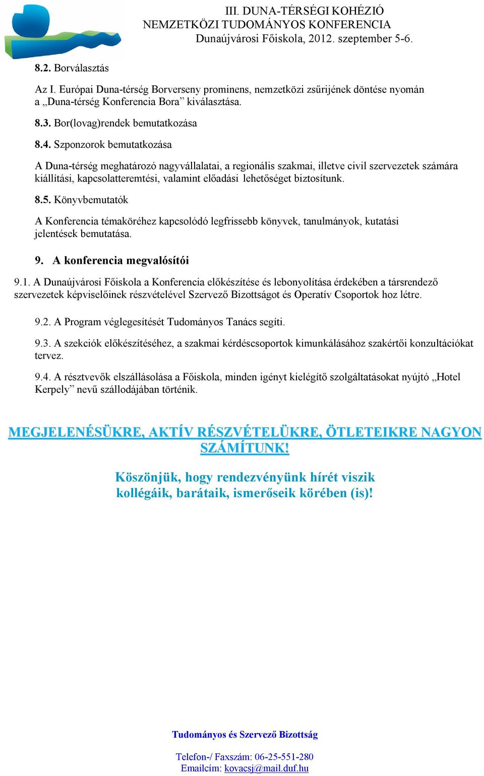 Szponzorok bemutatkozása A Duna-térség meghatározó nagyvállalatai, a regionális szakmai, illetve civil szervezetek számára kiállítási, kapcsolatteremtési, valamint előadási lehetőséget biztosítunk. 8.