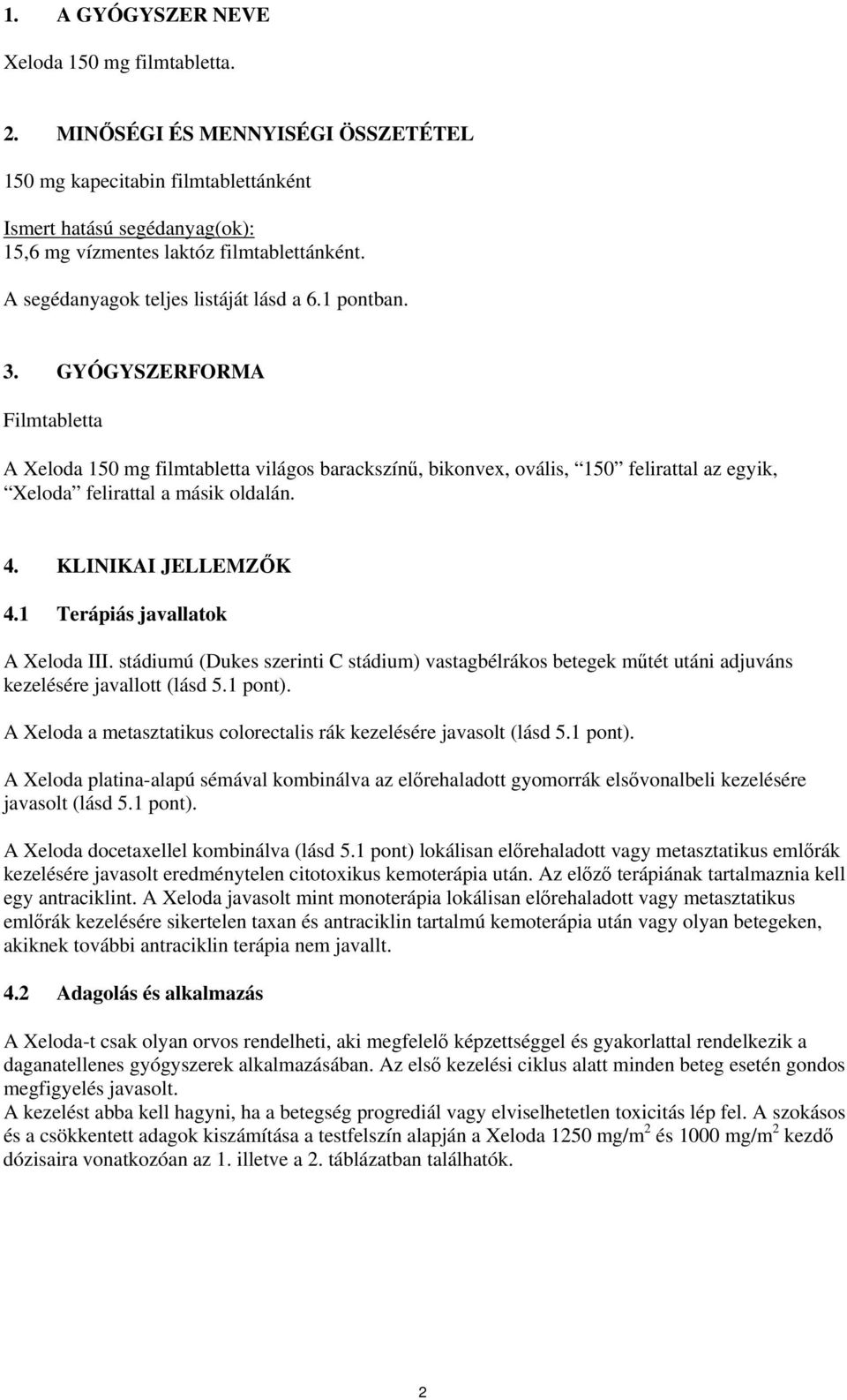 GYÓGYSZERFORMA Filmtabletta A Xeloda 150 mg filmtabletta világos barackszínű, bikonvex, ovális, 150 felirattal az egyik, Xeloda felirattal a másik oldalán. 4. KLINIKAI JELLEMZŐK 4.