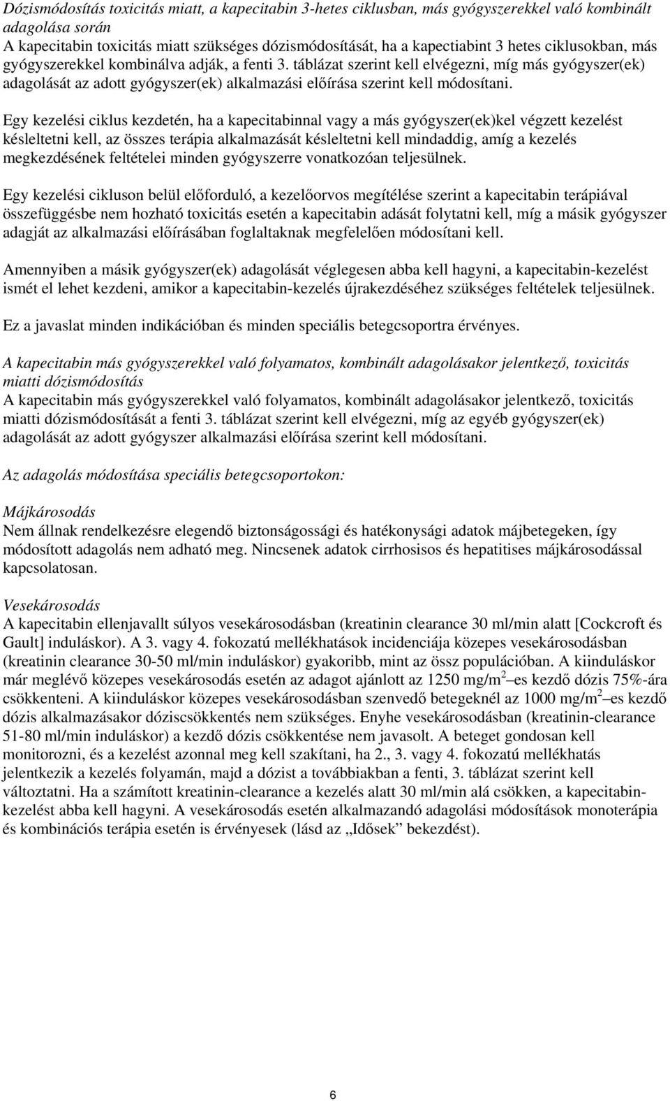 Egy kezelési ciklus kezdetén, ha a kapecitabinnal vagy a más gyógyszer(ek)kel végzett kezelést késleltetni kell, az összes terápia alkalmazását késleltetni kell mindaddig, amíg a kezelés