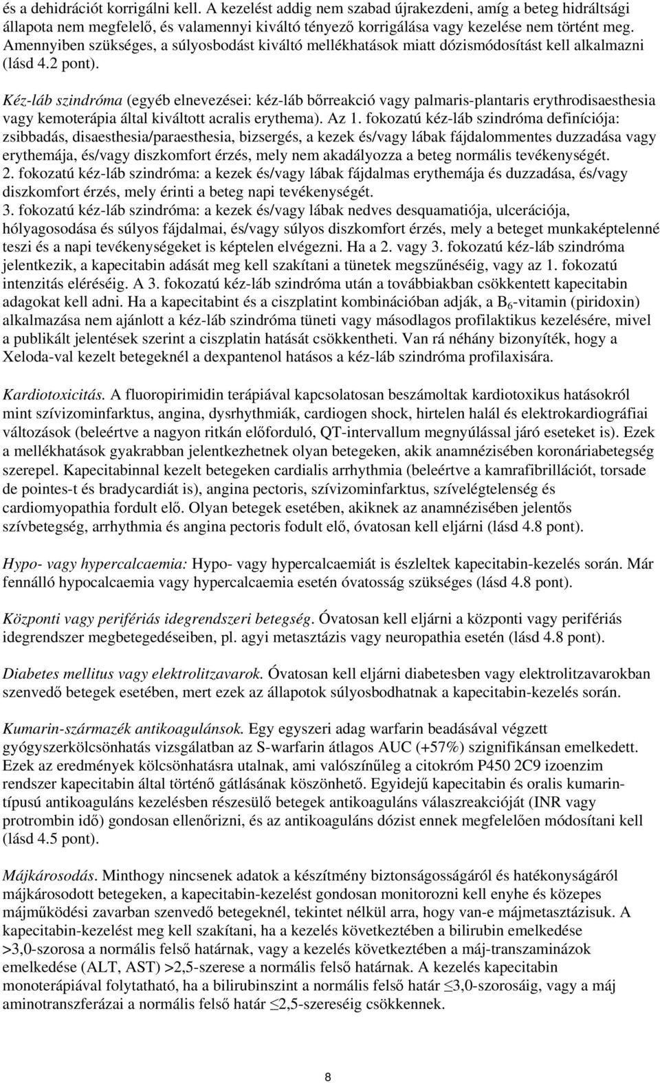 Kéz-láb szindróma (egyéb elnevezései: kéz-láb bőrreakció vagy palmaris-plantaris erythrodisaesthesia vagy kemoterápia által kiváltott acralis erythema). Az 1.