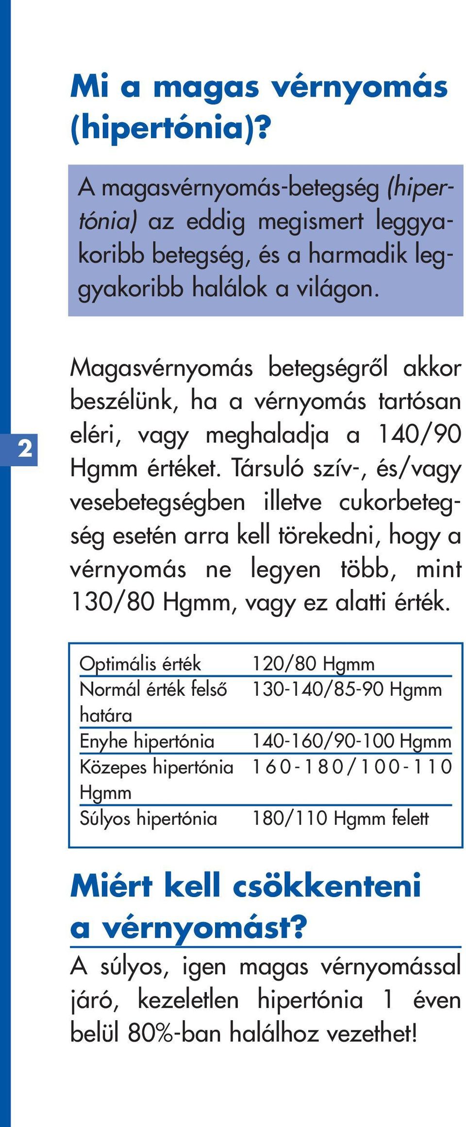 Társuló szív-, és/vagy vesebetegségben illetve cukorbetegség esetén arra kell törekedni, hogy a vérnyomás ne legyen több, mint 130/80 Hgmm, vagy ez alatti érték.