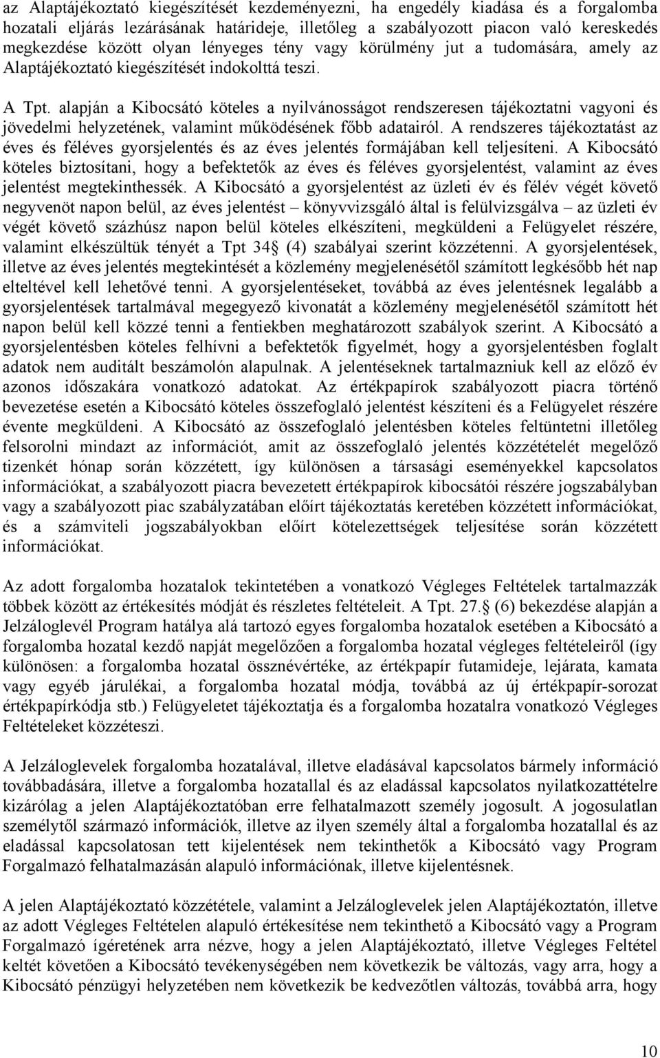 alapján a Kibocsátó köteles a nyilvánosságot rendszeresen tájékoztatni vagyoni és jövedelmi helyzetének, valamint működésének főbb adatairól.