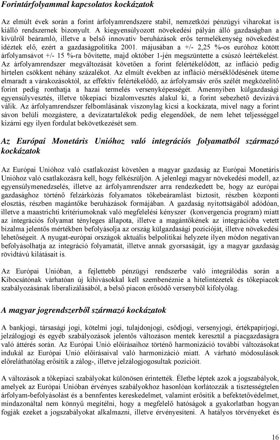 májusában a +/- 2,25 %-os euróhoz kötött árfolyamsávot +/- 15 %-ra bővítette, majd október 1-jén megszüntette a csúszó leértékelést.