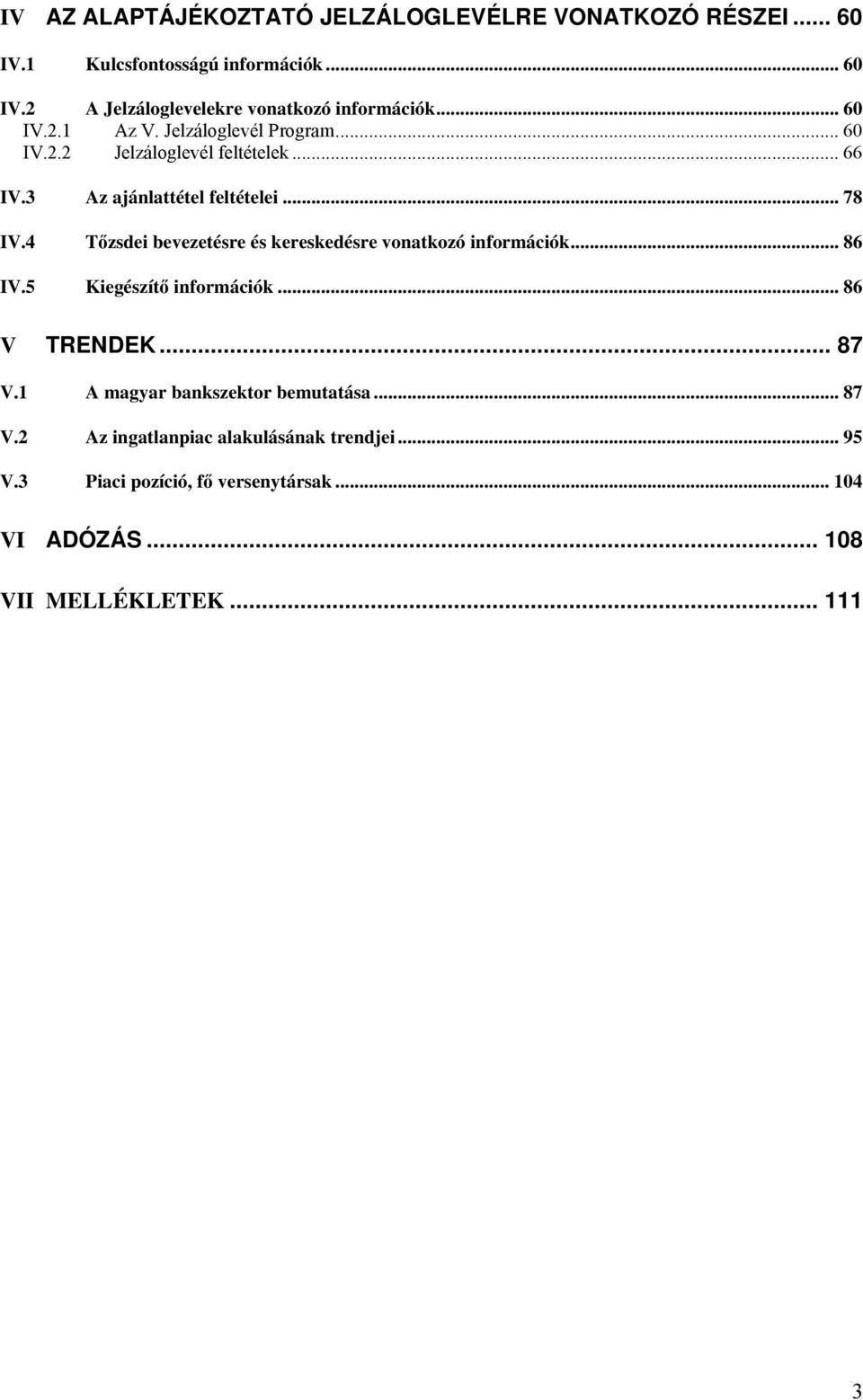 4 Tőzsdei bevezetésre és kereskedésre vonatkozó információk... 86 IV.5 Kiegészítő információk... 86 V TRENDEK... 87 V.