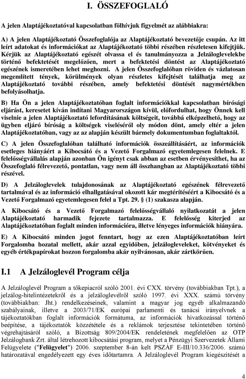 Kérjük az Alaptájékoztató egészét olvassa el és tanulmányozza a Jelzáloglevelekbe történő befektetését megelőzően, mert a befektetési döntést az Alaptájékoztató egészének ismeretében lehet meghozni.