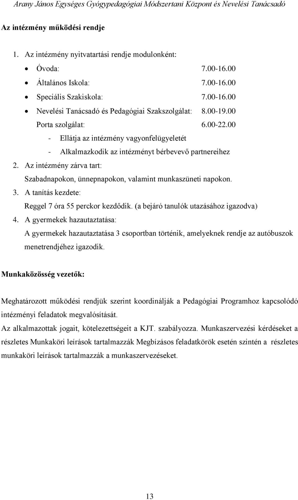 Az intézmény zárva tart: Szabadnapokon, ünnepnapokon, valamint munkaszüneti napokon. 3. A tanítás kezdete: Reggel 7 óra 55 perckor kezdődik. (a bejáró tanulók utazásához igazodva) 4.