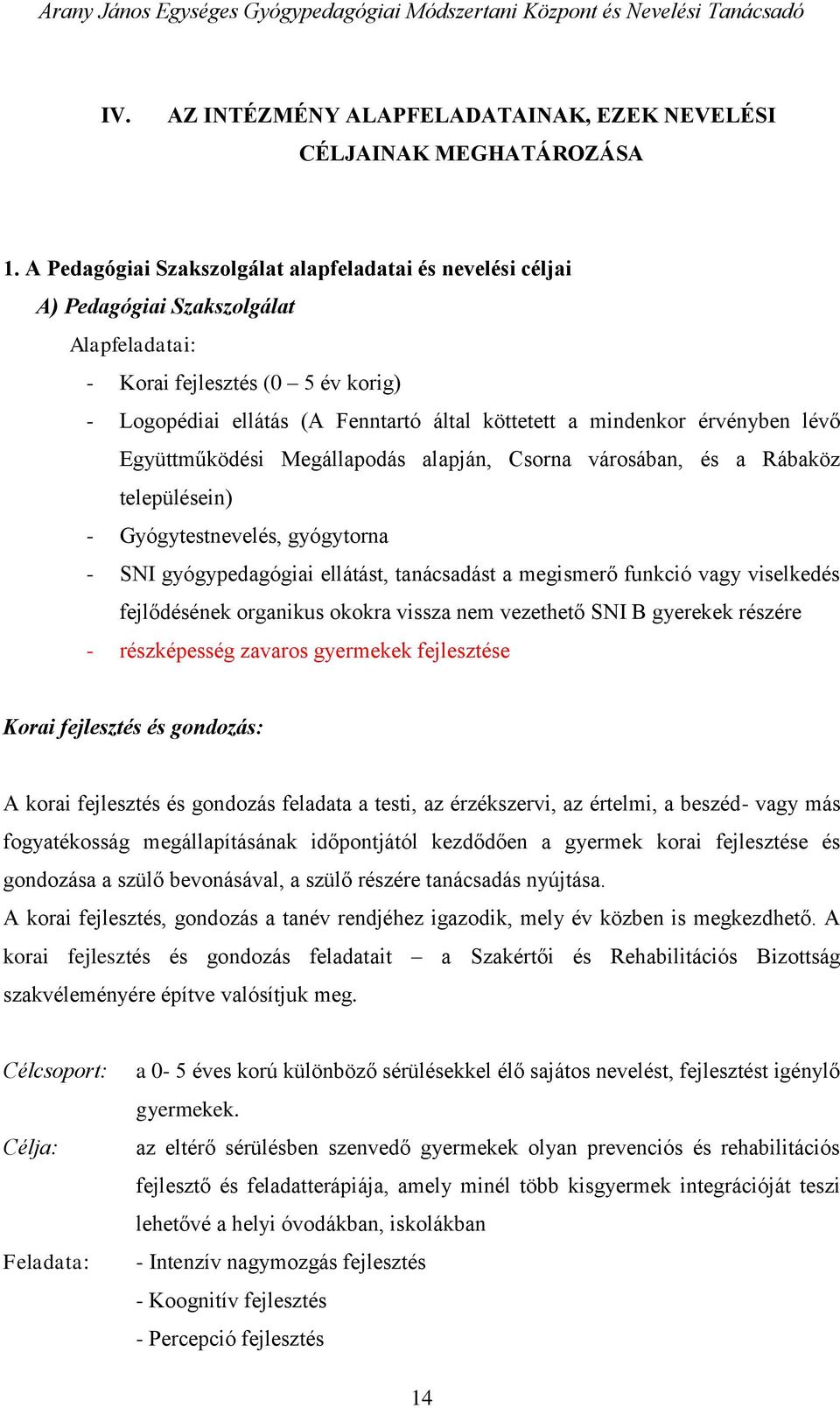 érvényben lévő Együttműködési Megállapodás alapján, Csorna városában, és a Rábaköz településein) - Gyógytestnevelés, gyógytorna - SNI gyógypedagógiai ellátást, tanácsadást a megismerő funkció vagy