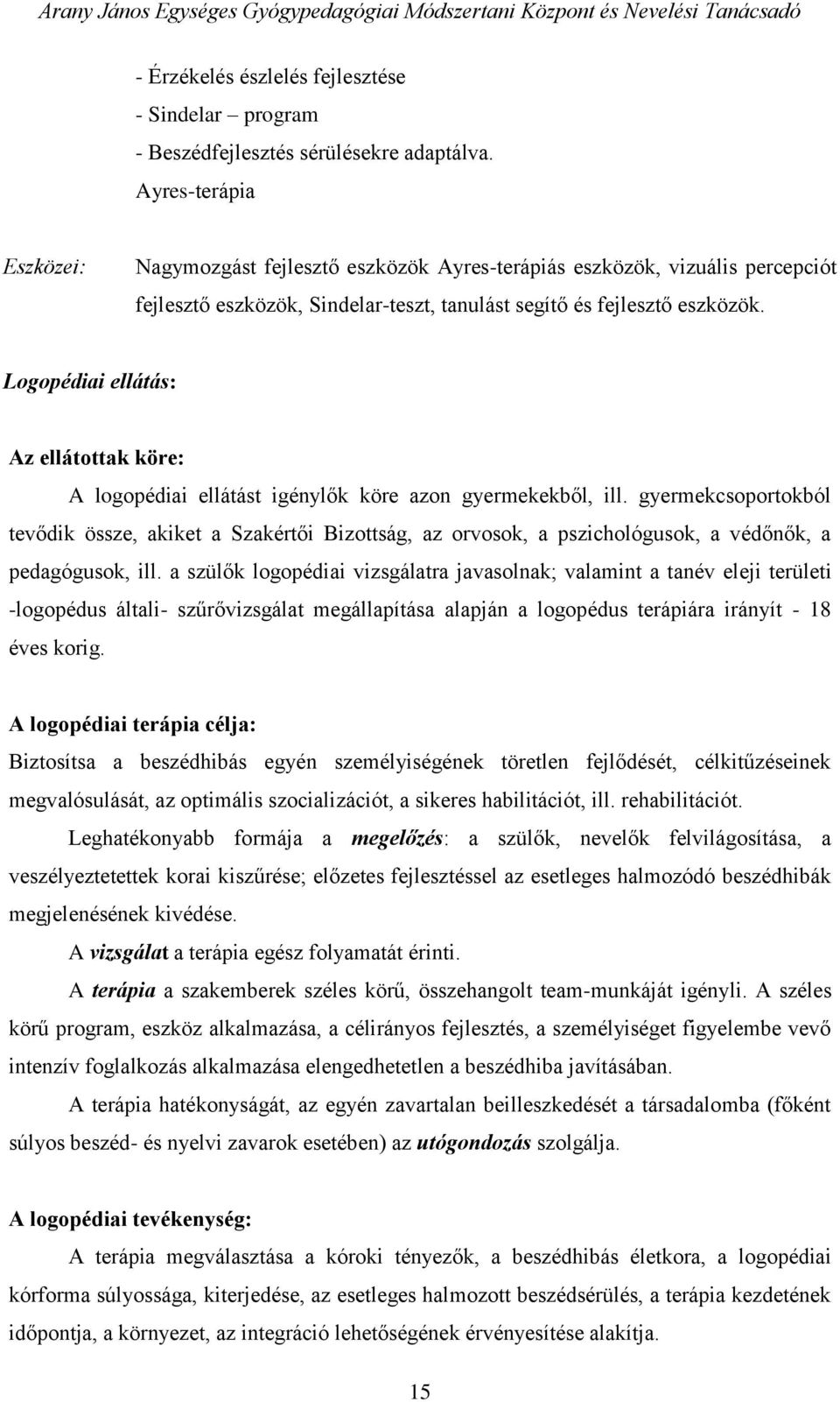 Logopédiai ellátás: Az ellátottak köre: A logopédiai ellátást igénylők köre azon gyermekekből, ill.