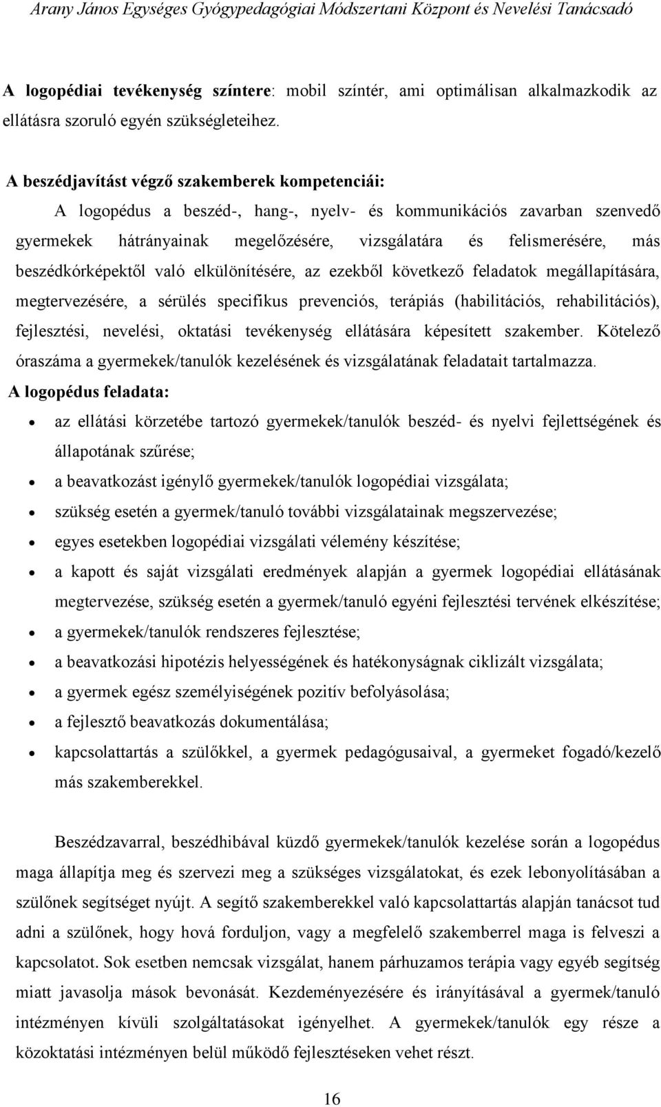 beszédkórképektől való elkülönítésére, az ezekből következő feladatok megállapítására, megtervezésére, a sérülés specifikus prevenciós, terápiás (habilitációs, rehabilitációs), fejlesztési, nevelési,