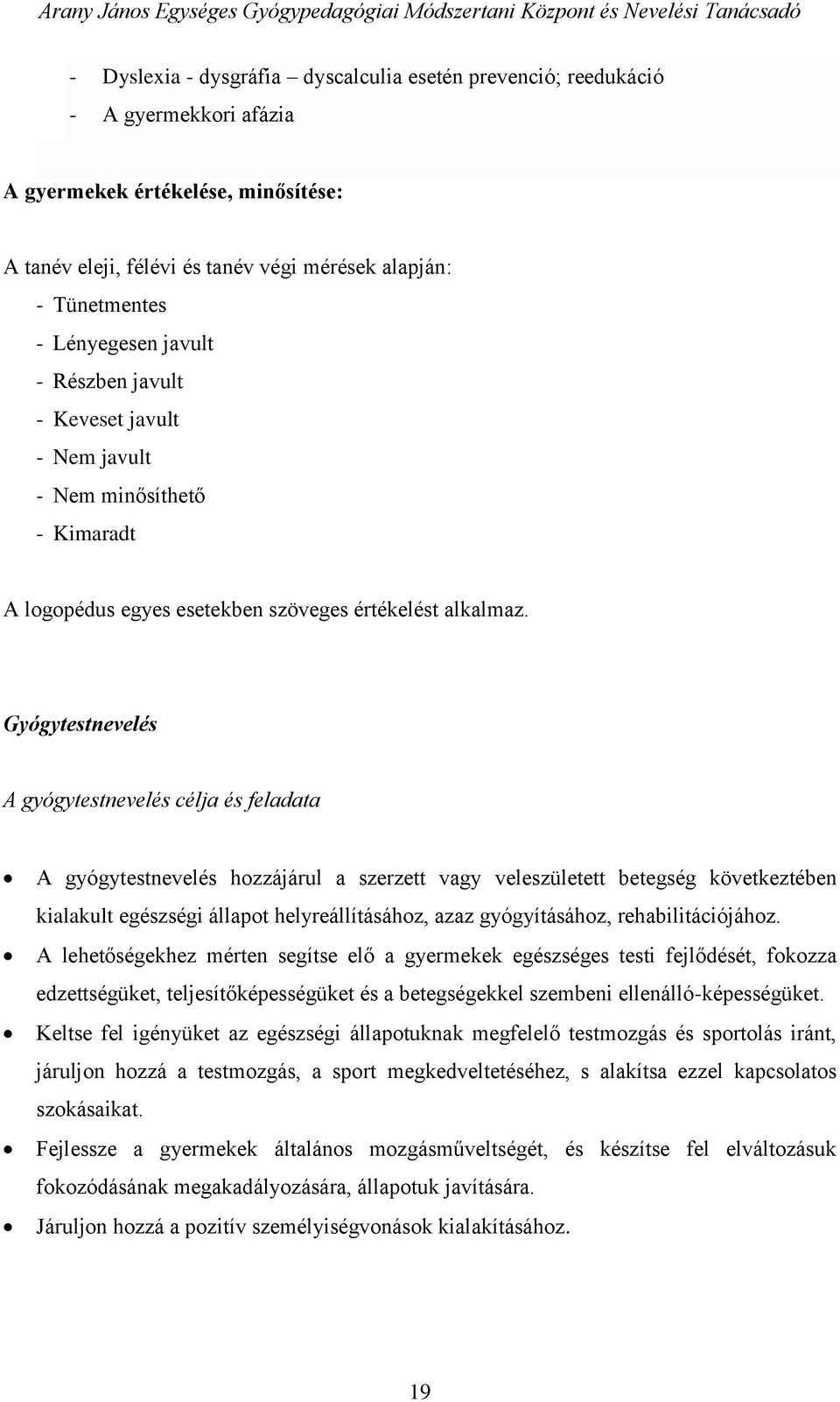 Gyógytestnevelés A gyógytestnevelés célja és feladata A gyógytestnevelés hozzájárul a szerzett vagy veleszületett betegség következtében kialakult egészségi állapot helyreállításához, azaz