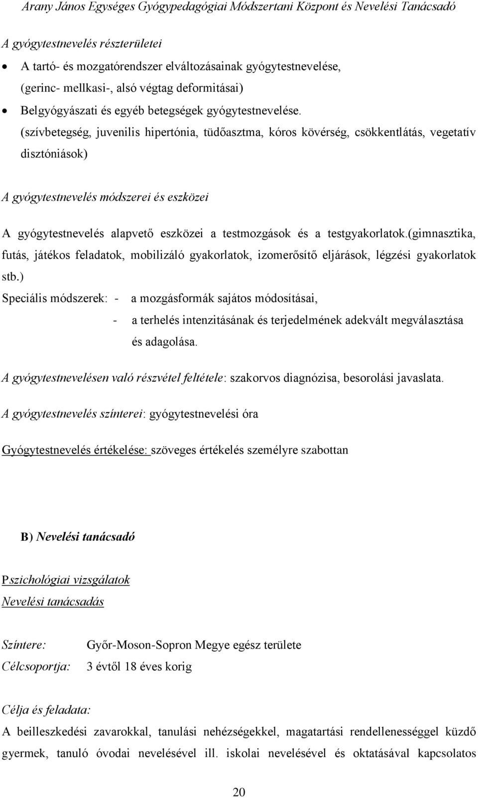 a testgyakorlatok.(gimnasztika, futás, játékos feladatok, mobilizáló gyakorlatok, izomerősítő eljárások, légzési gyakorlatok stb.