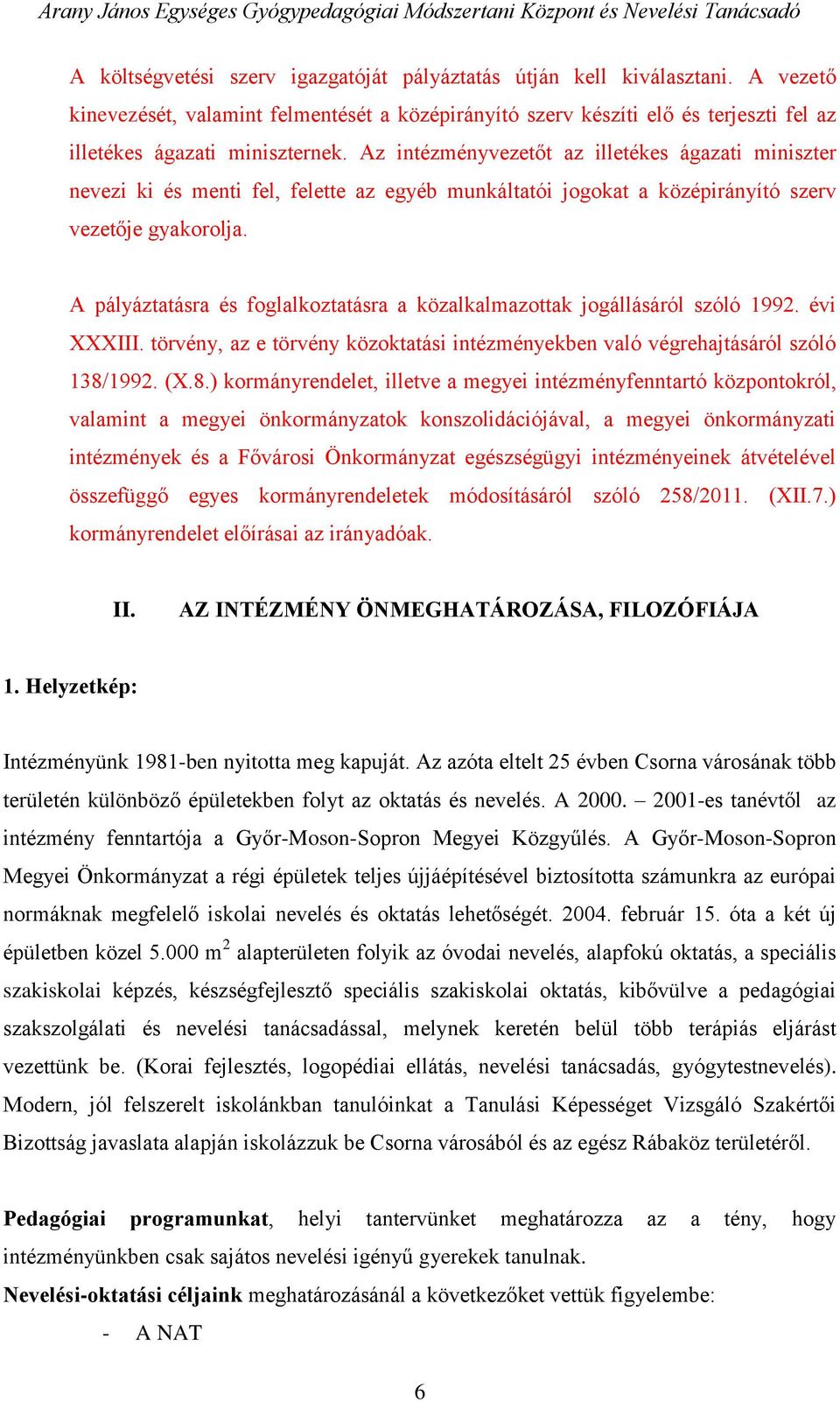 A pályáztatásra és foglalkoztatásra a közalkalmazottak jogállásáról szóló 1992. évi XXXIII. törvény, az e törvény közoktatási intézményekben való végrehajtásáról szóló 138/