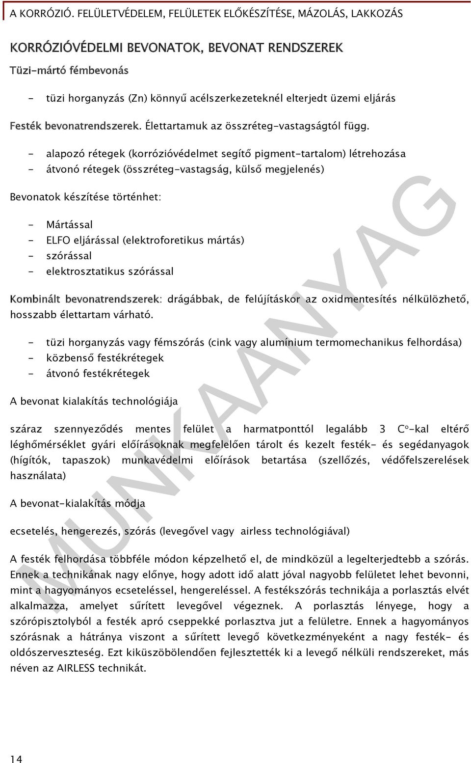 - alapozó rétegek (korrózióvédelmet segítő pigment-tartalom) létrehozása - átvonó rétegek (összréteg-vastagság, külső megjelenés) Bevonatok készítése történhet: - Mártással - ELFO eljárással