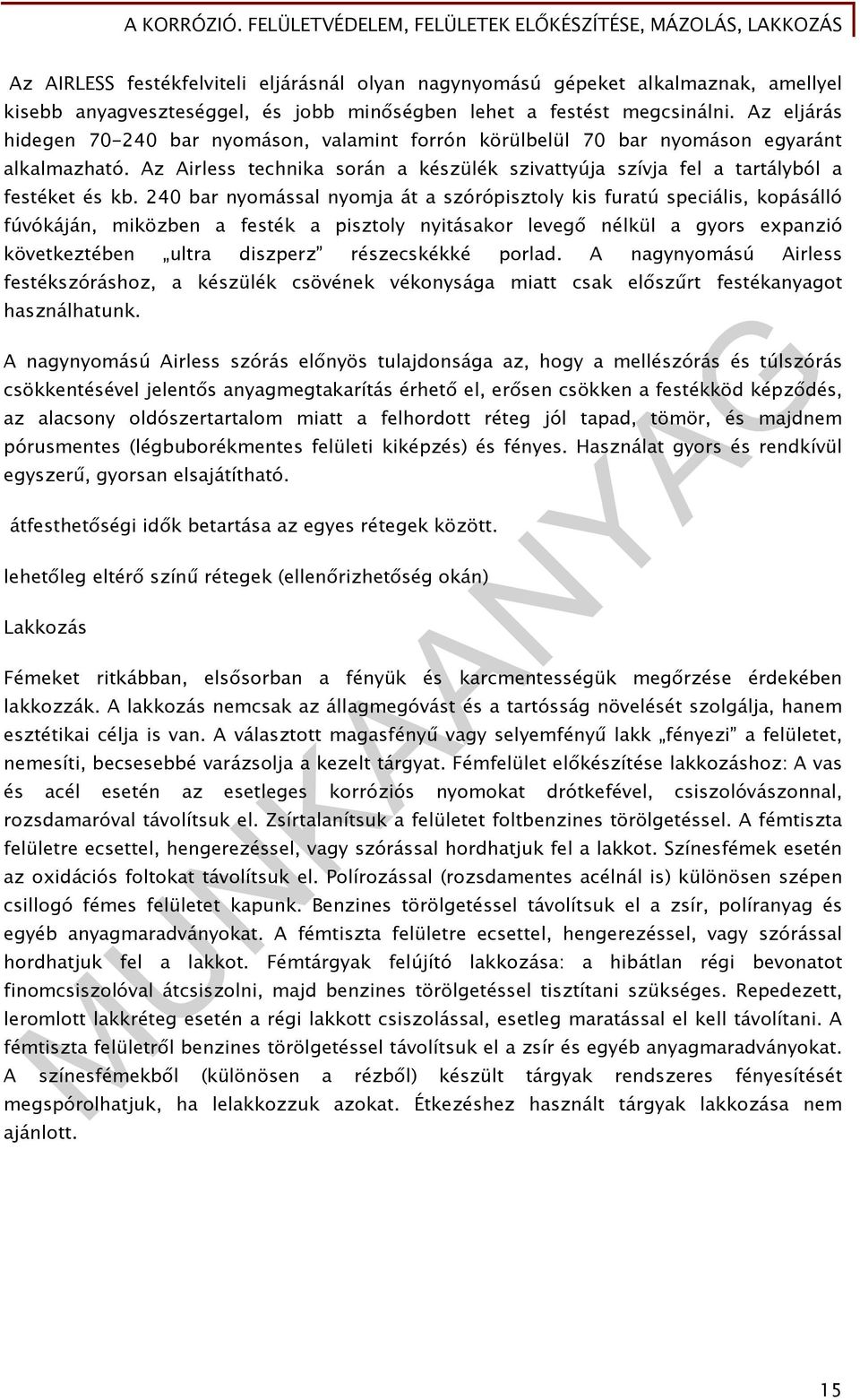 240 bar nyomással nyomja át a szórópisztoly kis furatú speciális, kopásálló fúvókáján, miközben a festék a pisztoly nyitásakor levegő nélkül a gyors expanzió következtében ultra diszperz részecskékké