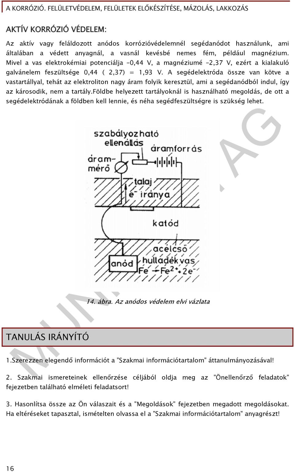 A segédelektróda össze van kötve a vastartállyal, tehát az elektroliton nagy áram folyik keresztül, ami a segédanódból indul, így az károsodik, nem a tartály.