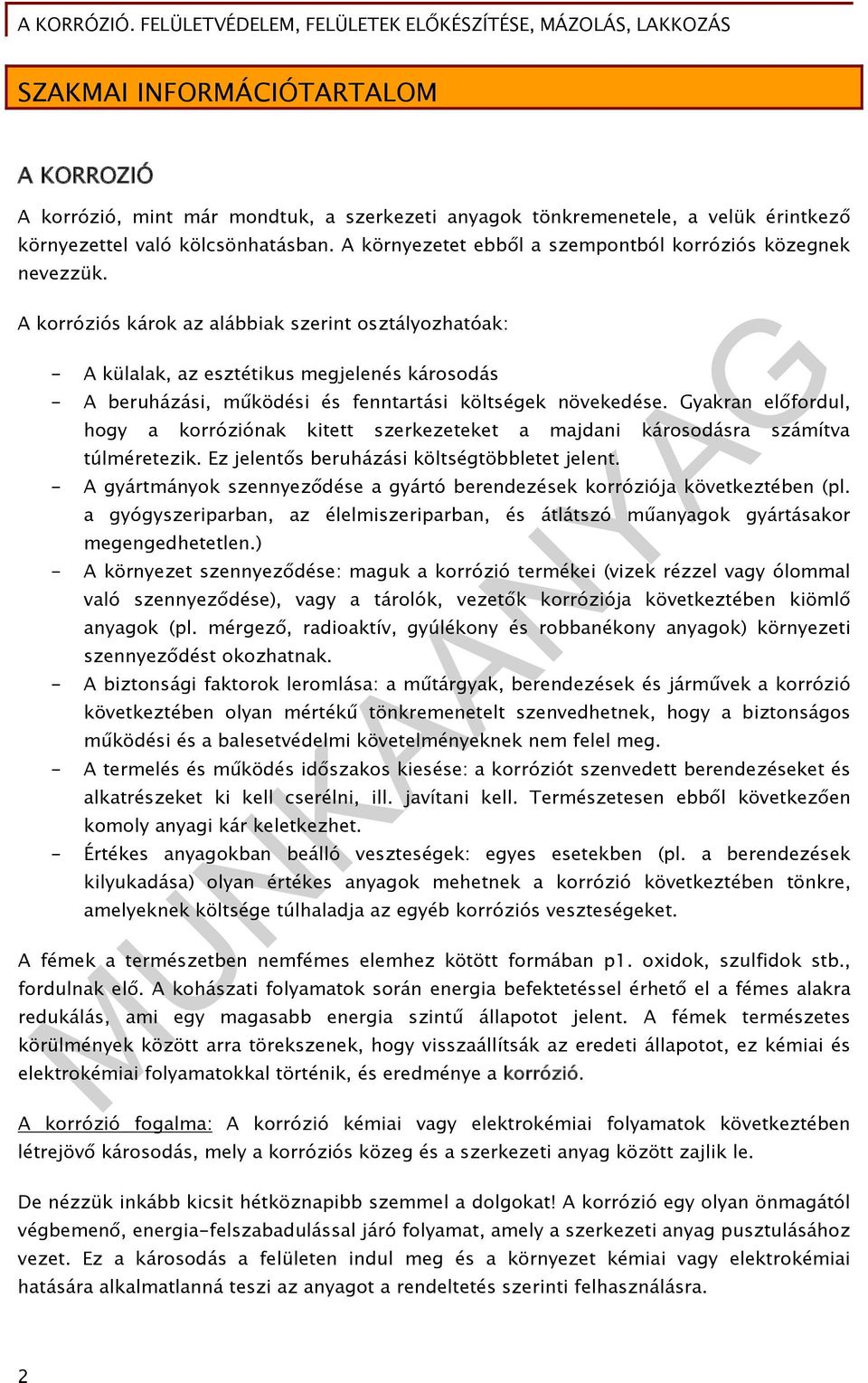 A korróziós károk az alábbiak szerint osztályozhatóak: - A külalak, az esztétikus megjelenés károsodás - A beruházási, működési és fenntartási költségek növekedése.