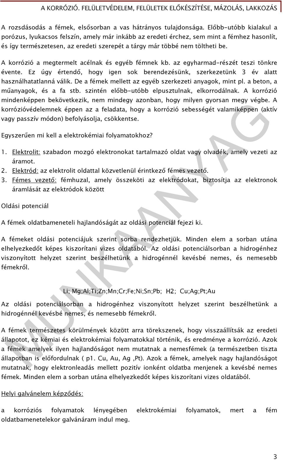 A korrózió a megtermelt acélnak és egyéb fémnek kb. az egyharmad-részét teszi tönkre évente. Ez úgy értendő, hogy igen sok berendezésünk, szerkezetünk 3 év alatt használhatatlanná válik.