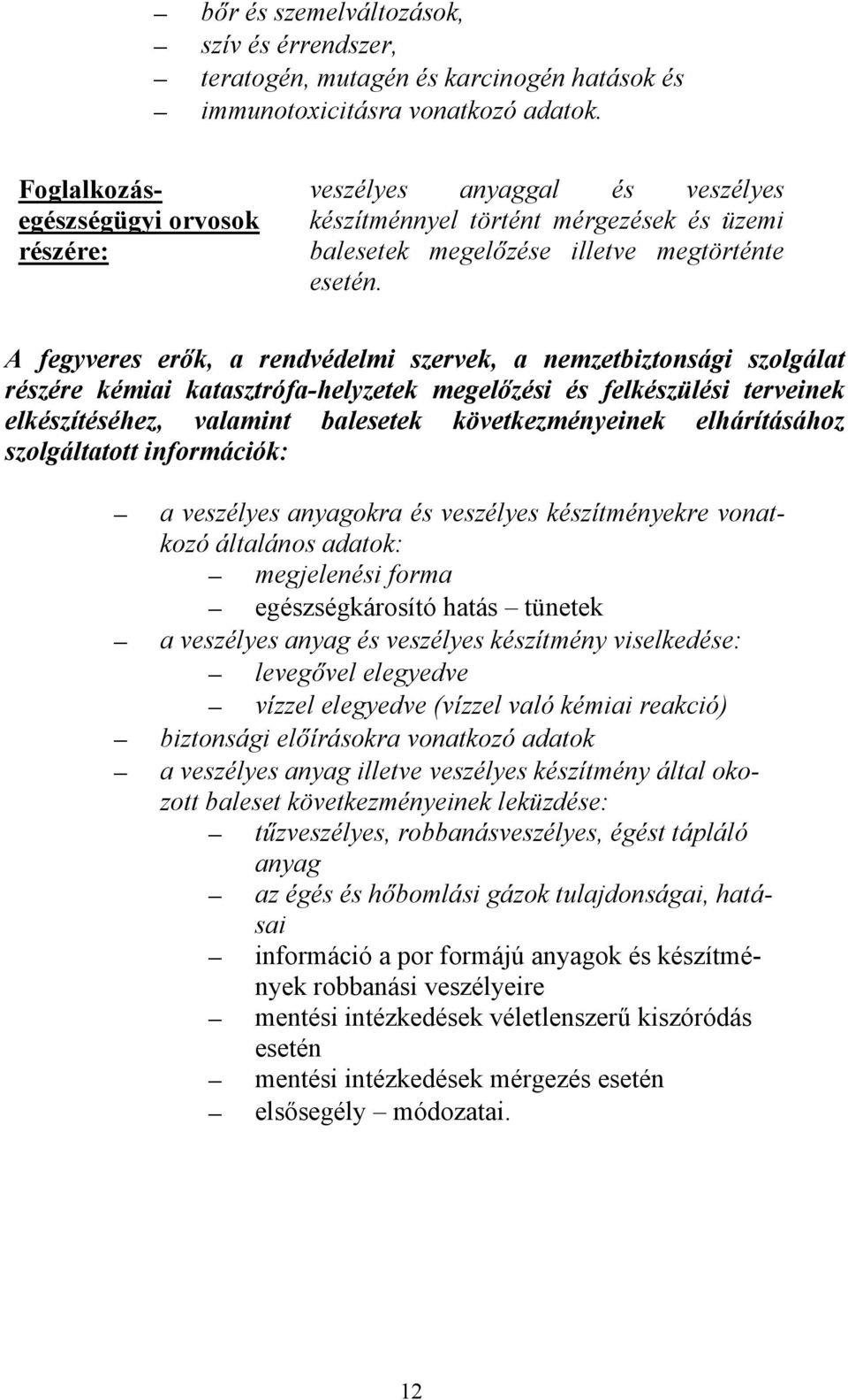 A fegyveres erők, a rendvédelmi szervek, a nemzetbiztonsági szolgálat részére kémiai katasztrófa-helyzetek megelőzési és felkészülési terveinek elkészítéséhez, valamint balesetek következményeinek