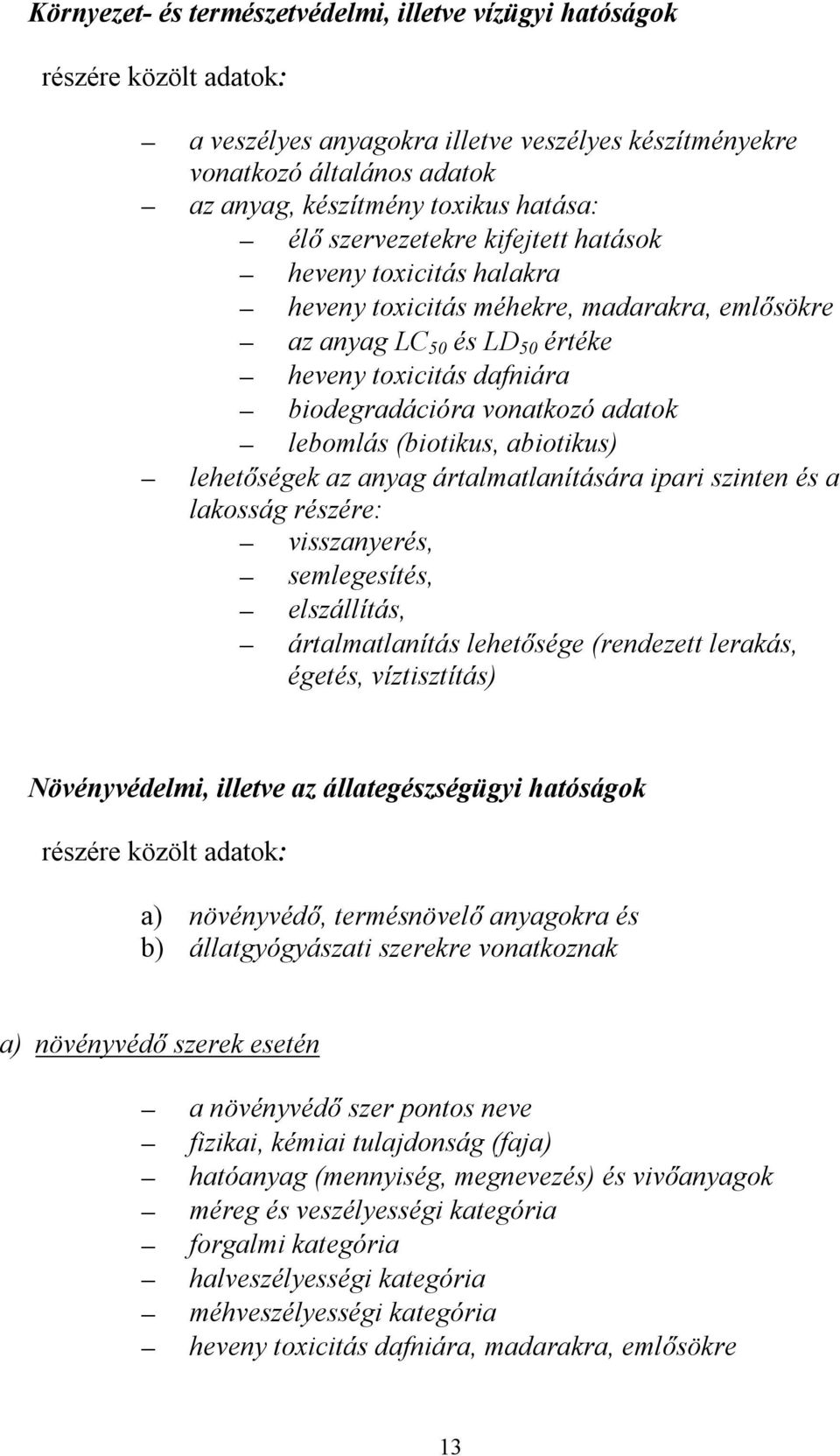 lebomlás (biotikus, abiotikus) lehetőségek az anyag ártalmatlanítására ipari szinten és a lakosság részére: visszanyerés, semlegesítés, elszállítás, ártalmatlanítás lehetősége (rendezett lerakás,