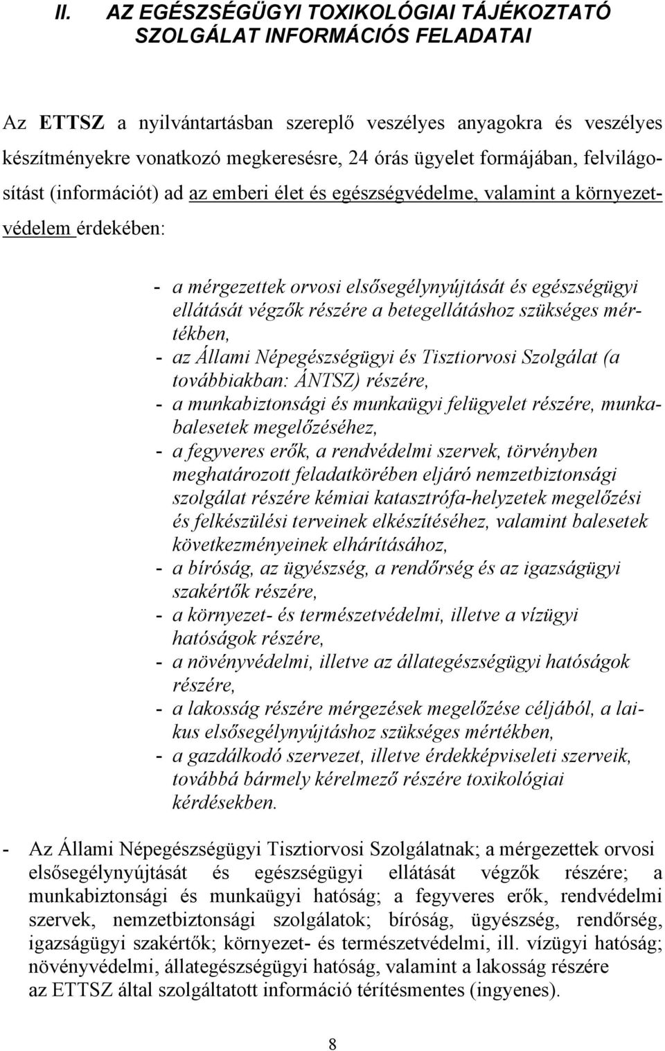 végzők részére a betegellátáshoz szükséges mértékben, - az Állami Népegészségügyi és Tisztiorvosi Szolgálat (a továbbiakban: ÁNTSZ) részére, - a munkabiztonsági és munkaügyi felügyelet részére,