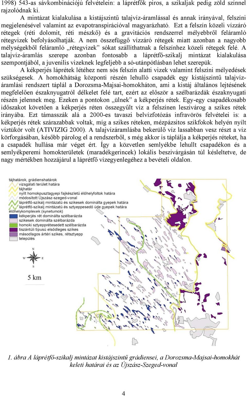 Ezt a felszín közeli vízzáró rétegek (réti dolomit, réti mészkő) és a gravitációs rendszerrel mélyebbről feláramló rétegvizek befolyásolhatják.