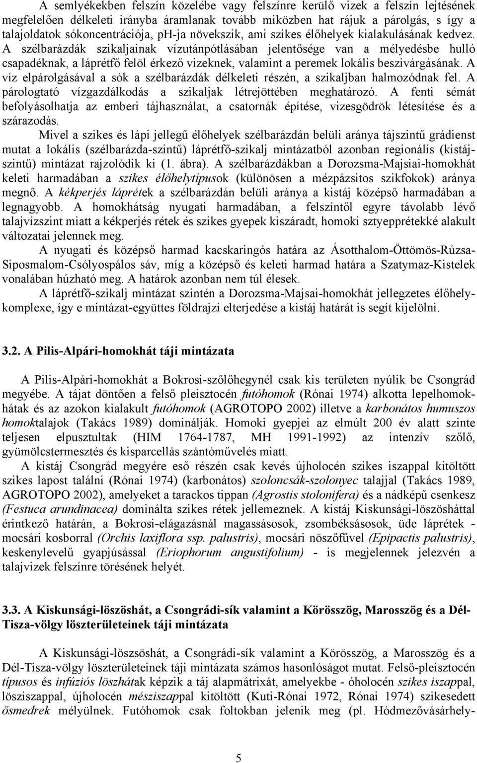 A szélbarázdák szikaljainak vízutánpótlásában jelentősége van a mélyedésbe hulló csapadéknak, a láprétfő felöl érkező vizeknek, valamint a peremek lokális beszivárgásának.