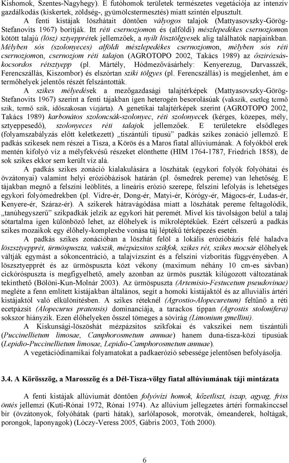 Itt réti csernozjomon és (alföldi) mészlepedékes csernozjomon kötött talajú (lösz) sztyepprétek jellemzőek, a nyílt lösztölgyesek alig találhatók napjainkban.