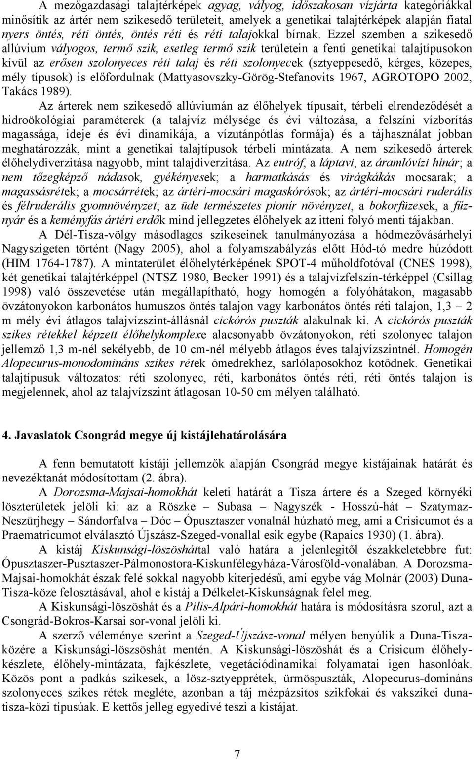 Ezzel szemben a szikesedő allúvium vályogos, termő szik, esetleg termő szik területein a fenti genetikai talajtípusokon kívül az erősen szolonyeces réti talaj és réti szolonyecek (sztyeppesedő,