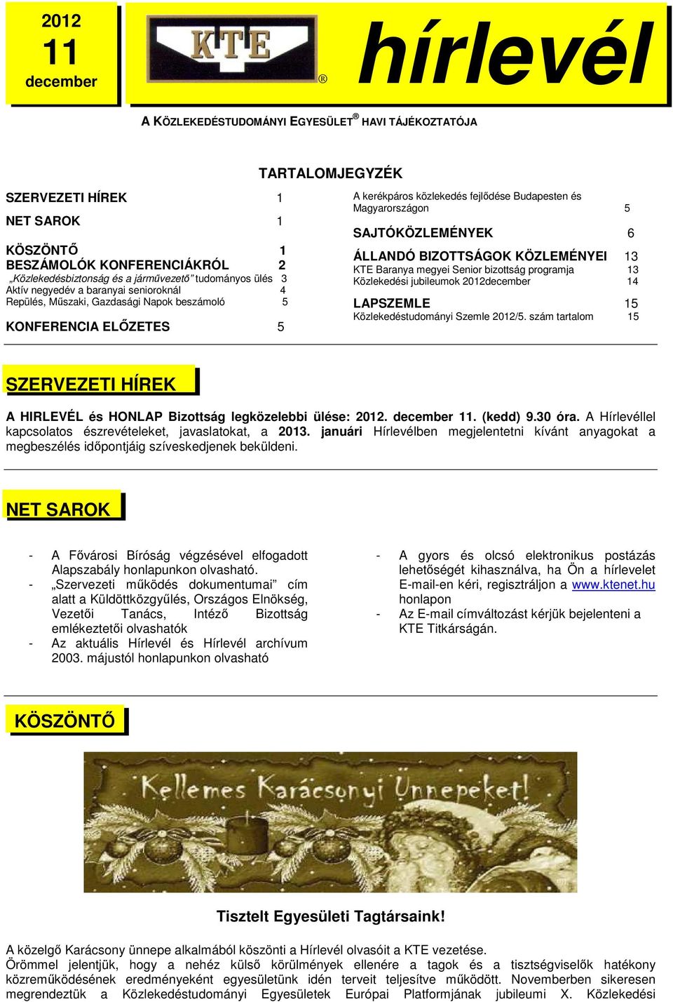 SAJTÓKÖZLEMÉNYEK 6 ÁLLANDÓ BIZOTTSÁGOK KÖZLEMÉNYEI 13 KTE Baranya megyei Senior bizottság programja 13 Közlekedési jubileumok 2012december 14 LAPSZEMLE 15 Közlekedéstudományi Szemle 2012/5.