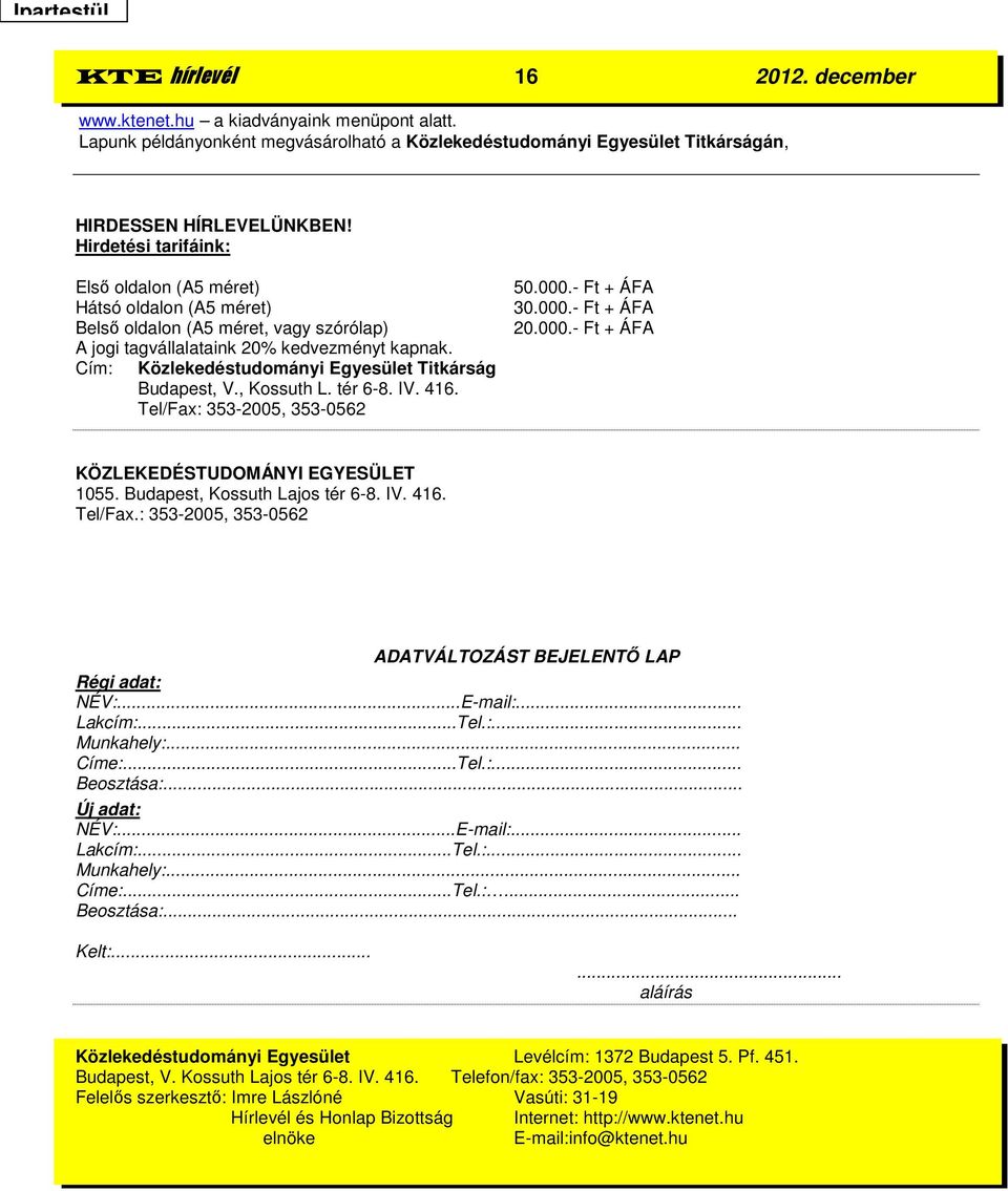 Cím: Közlekedéstudományi Egyesület Titkárság Budapest, V., Kossuth L. tér 6-8. IV. 416. Tel/Fax: 353-2005, 353-0562 50.000.- Ft + ÁFA 30.000.- Ft + ÁFA 20.000.- Ft + ÁFA KÖZLEKEDÉSTUDOMÁNYI EGYESÜLET 1055.