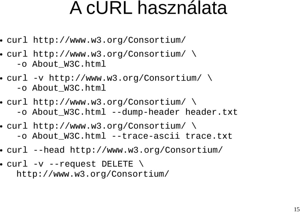 txt curl http://www.w3.org/consortium/ \ -o About_W3C.html --trace-ascii trace.txt curl --head http://www.