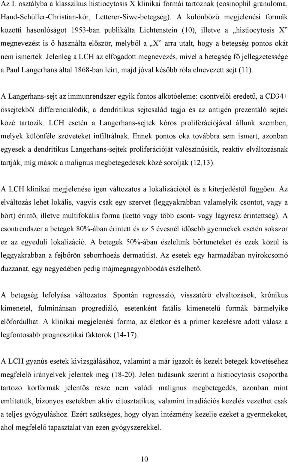 okát nem ismerték. Jelenleg a LCH az elfogadott megnevezés, mivel a betegség fő jellegzetessége a Paul Langerhans által 1868-ban leírt, majd jóval később róla elnevezett sejt (11).