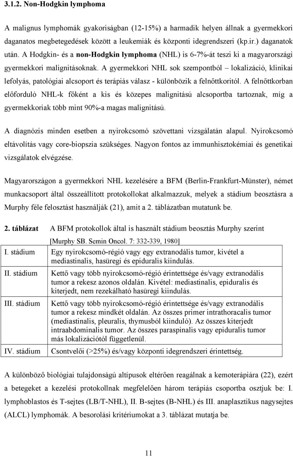 A gyermekkori NHL sok szempontból lokalizáció, klinikai lefolyás, patológiai alcsoport és terápiás válasz - különbözik a felnőttkoritól.