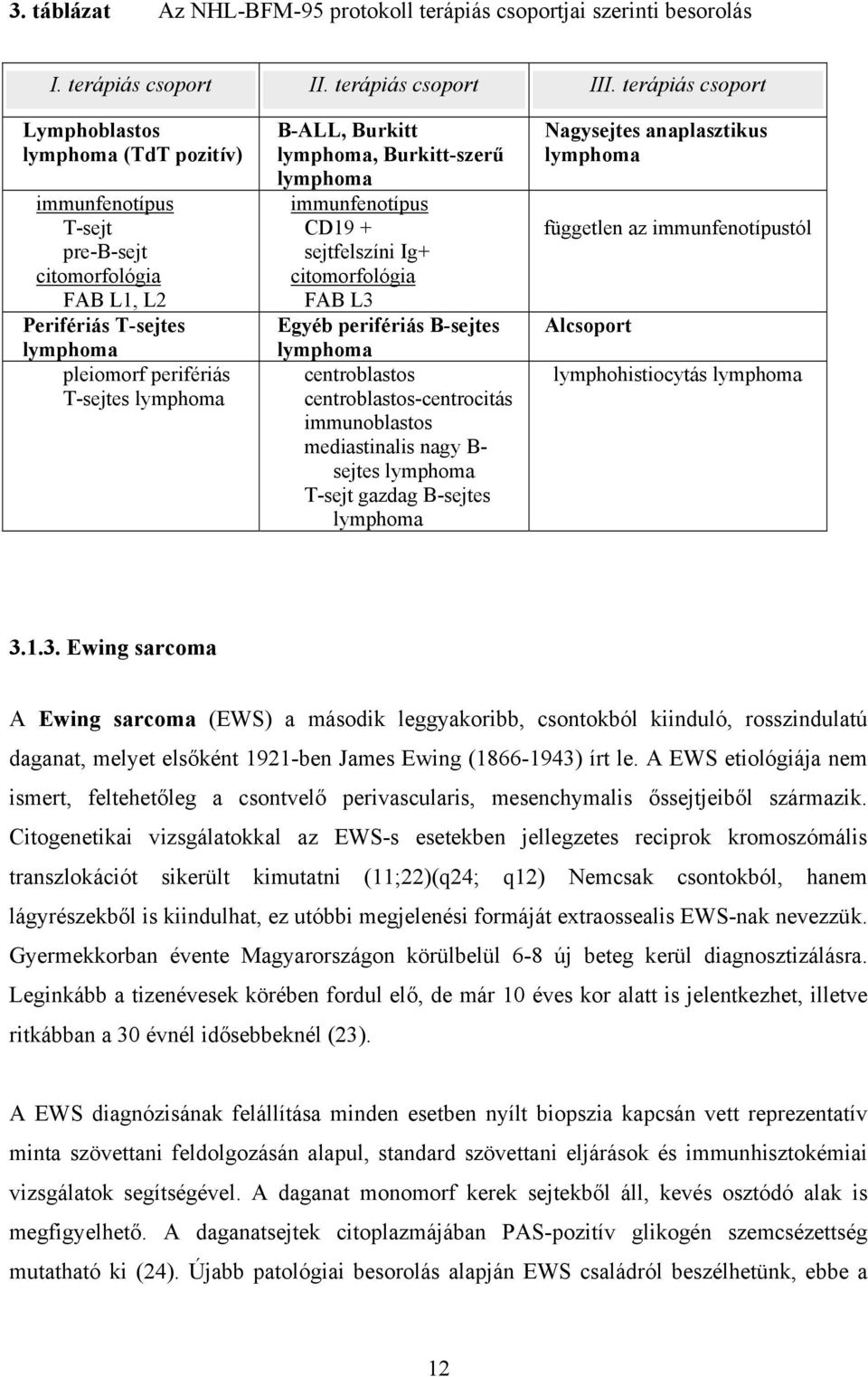 lymphoma, Burkitt-szerű lymphoma immunfenotípus CD19 + sejtfelszíni Ig+ citomorfológia FAB L3 Egyéb perifériás B-sejtes lymphoma centroblastos centroblastos-centrocitás immunoblastos mediastinalis