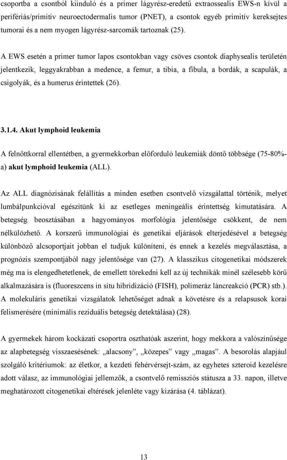 A EWS esetén a primer tumor lapos csontokban vagy csöves csontok diaphysealis területén jelentkezik, leggyakrabban a medence, a femur, a tibia, a fibula, a bordák, a scapulák, a csigolyák, és a