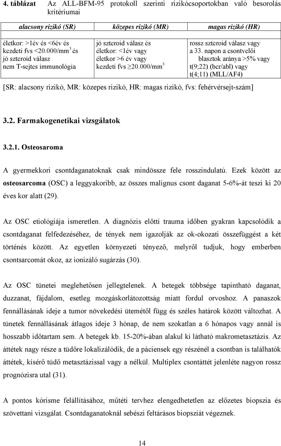 napon a csontvelői blasztok aránya >5% vagy t(9;22) (bcr/abl) vagy t(4;11) (MLL/AF4) [SR: alacsony rizikó, MR: közepes rizikó, HR: magas rizikó, fvs: fehérvérsejt-szám] 3.2. Farmakogenetikai vizsgálatok 3.