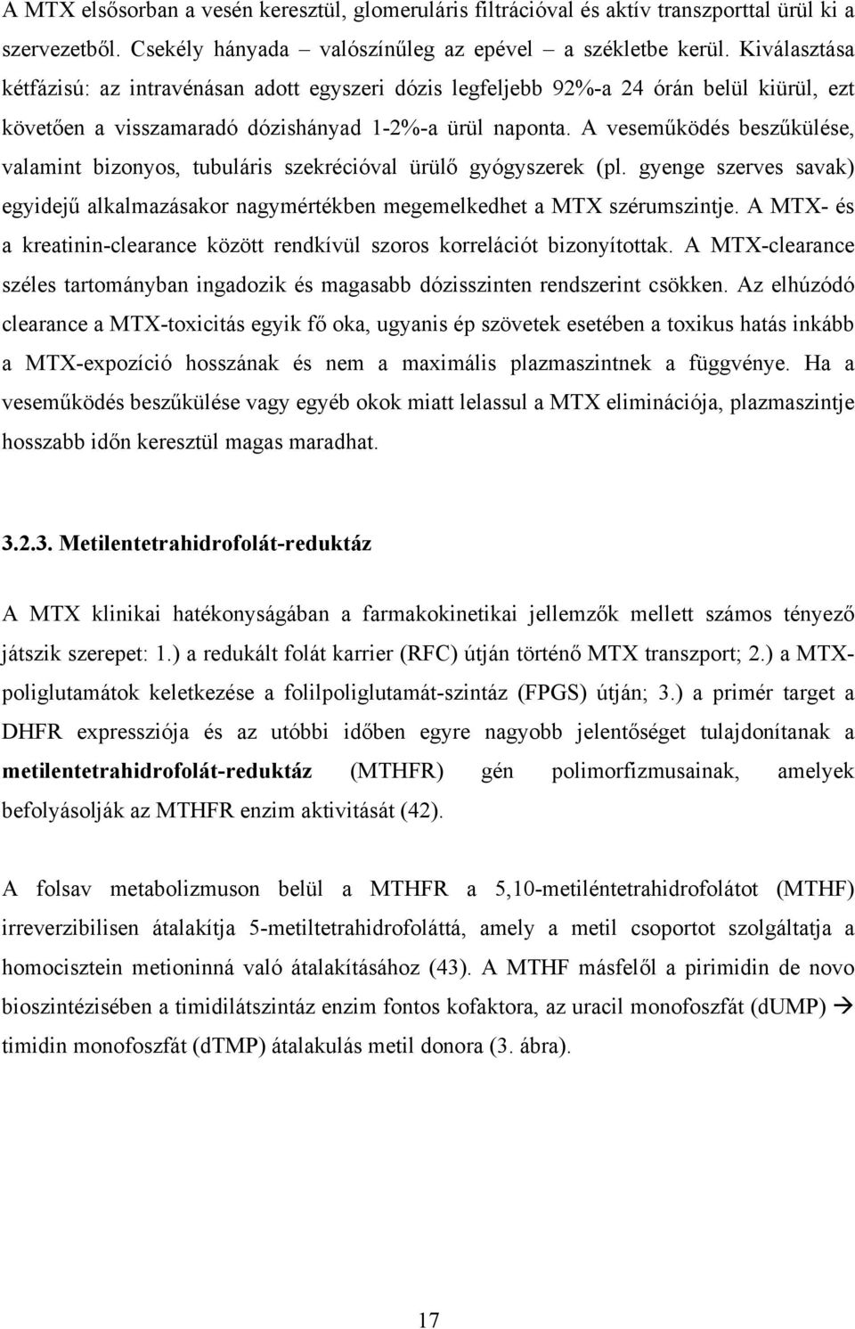 A veseműködés beszűkülése, valamint bizonyos, tubuláris szekrécióval ürülő gyógyszerek (pl. gyenge szerves savak) egyidejű alkalmazásakor nagymértékben megemelkedhet a MTX szérumszintje.