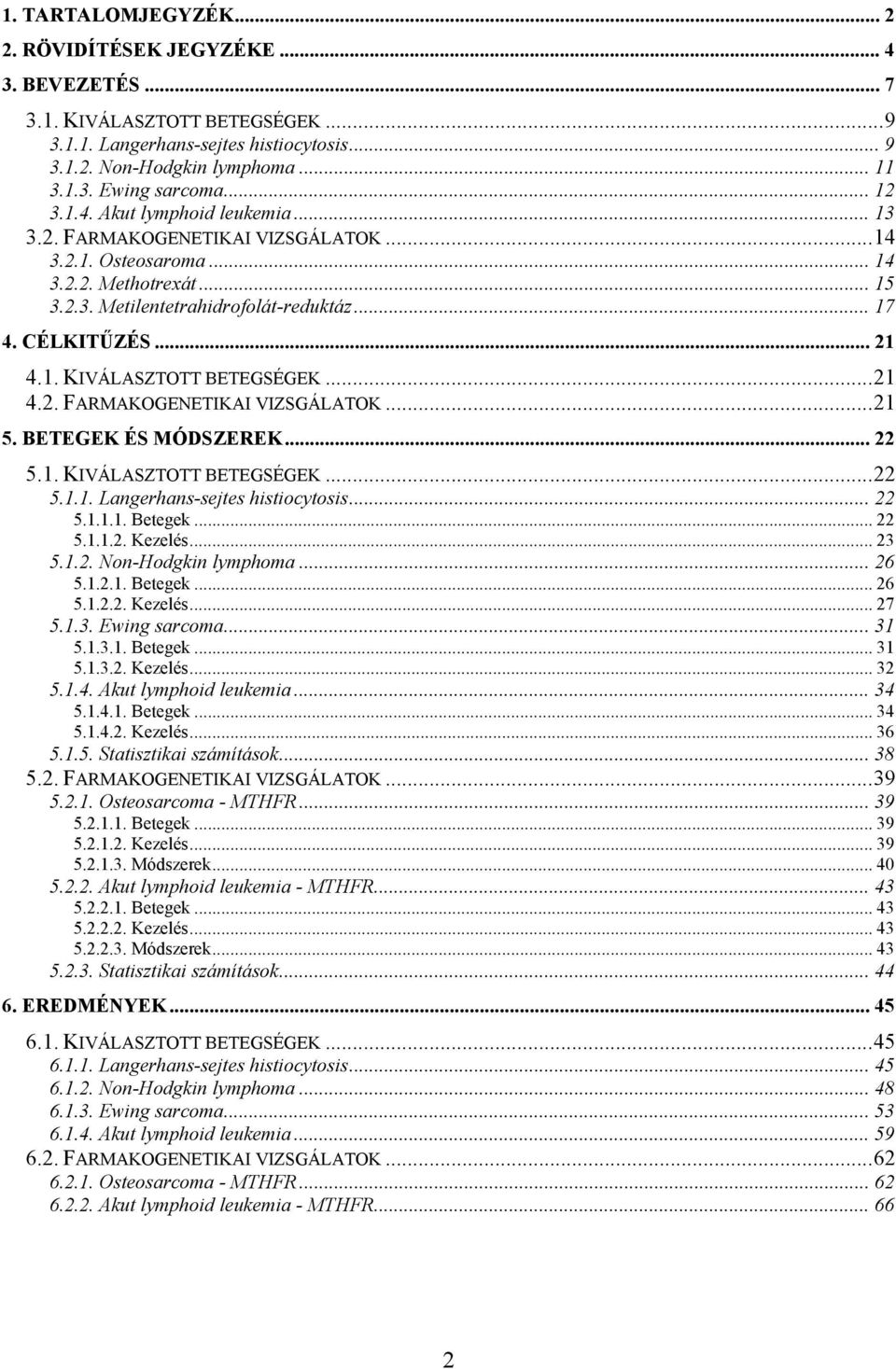 .. 17 4. CÉLKITŰZÉS... 21 4.1. KIVÁLASZTOTT BETEGSÉGEK...21 4.2. FARMAKOGENETIKAI VIZSGÁLATOK...21 5. BETEGEK ÉS MÓDSZEREK... 22 5.1. KIVÁLASZTOTT BETEGSÉGEK...22 5.1.1. Langerhans-sejtes histiocytosis.