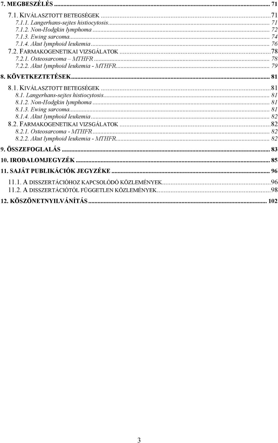 .. 81 8.1.2. Non-Hodgkin lymphoma... 81 8.1.3. Ewing sarcoma... 81 8.1.4. Akut lymphoid leukemia... 82 8.2. FARMAKOGENETIKAI VIZSGÁLATOK...82 8.2.1. Osteosarcoma - MTHFR... 82 8.2.2. Akut lymphoid leukemia - MTHFR.