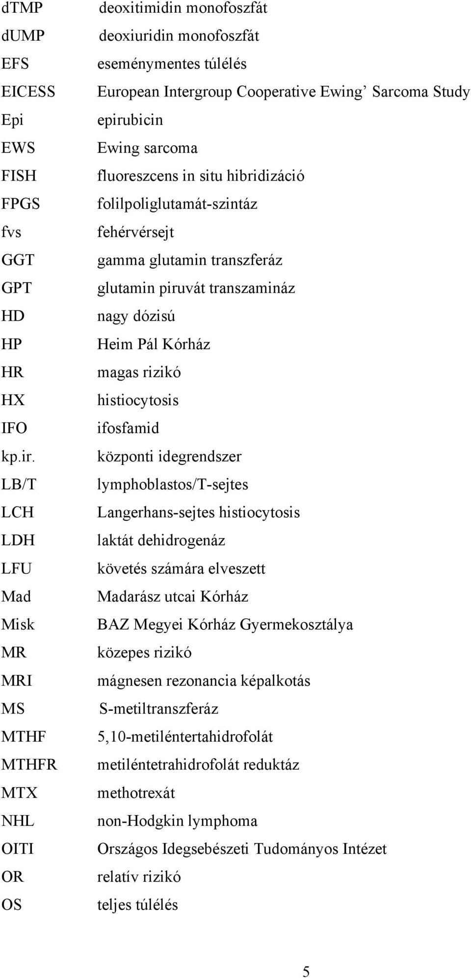 Ewing sarcoma fluoreszcens in situ hibridizáció folilpoliglutamát-szintáz fehérvérsejt gamma glutamin transzferáz glutamin piruvát transzamináz nagy dózisú Heim Pál Kórház magas rizikó histiocytosis