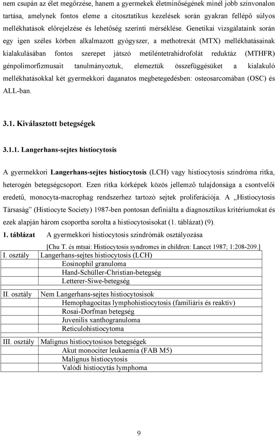 Genetikai vizsgálataink során egy igen széles körben alkalmazott gyógyszer, a methotrexát (MTX) mellékhatásainak kialakulásában fontos szerepet játszó metiléntetrahidrofolát reduktáz (MTHFR)