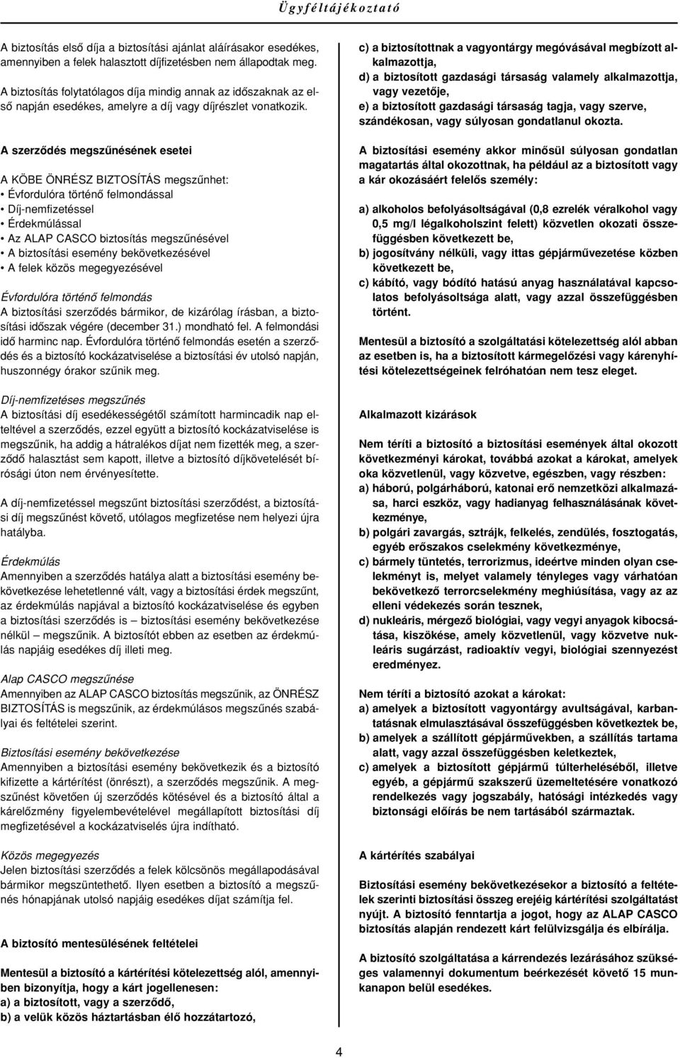 A szerzôdés megszûnésének esetei A KÖBE ÖNRÉSZ BIZTOSÍTÁS megszûnhet: Évfordulóra történô felmondással Díj-nemfizetéssel Érdekmúlással Az ALAP CASCO biztosítás megszûnésével A biztosítási esemény