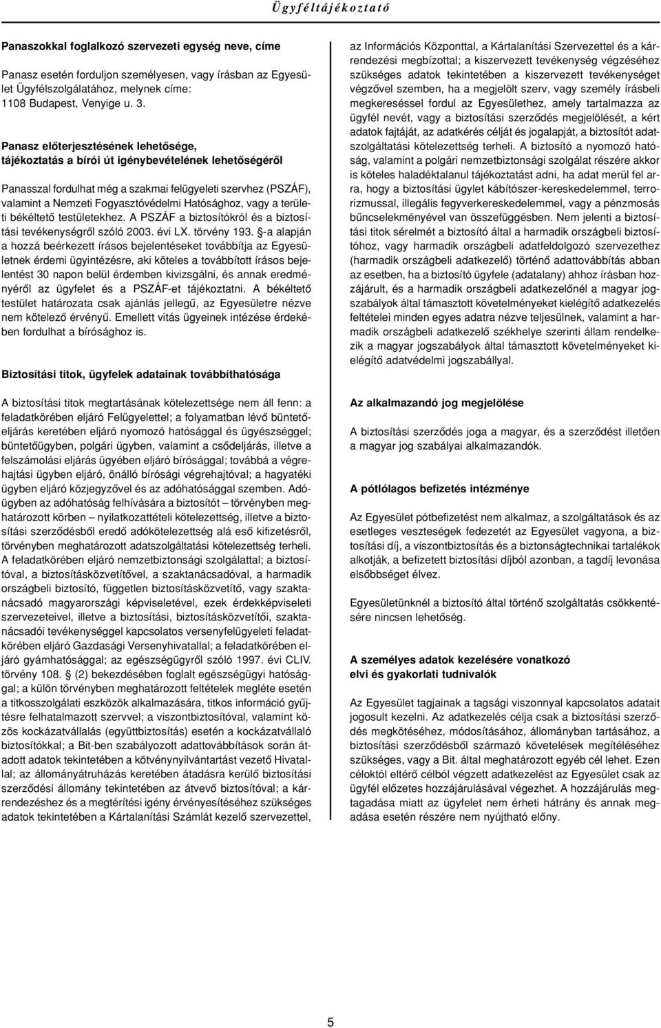 Hatósághoz, vagy a területi békéltetô testületekhez. A PSZÁF a biztosítókról és a biztosítási tevékenységrôl szóló 2003. évi LX. törvény 193.