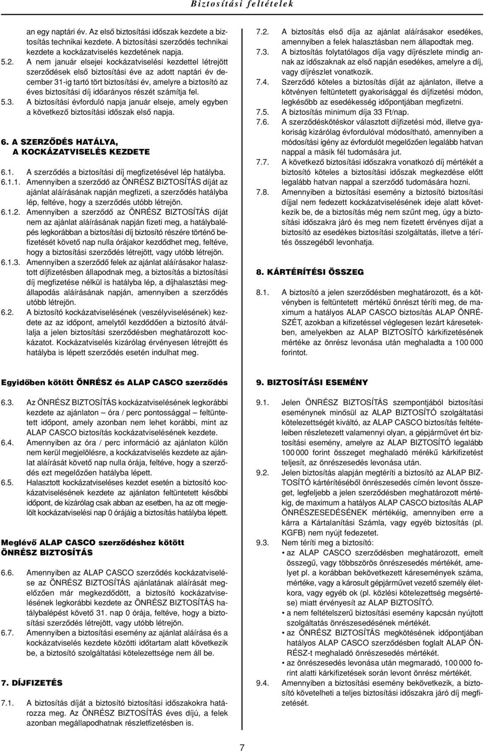 idôarányos részét számítja fel. 5.3. A biztosítási évforduló napja január elseje, amely egyben a következô biztosítási idôszak elsô napja. 6. A SZERZÔDÉS HATÁLYA, A KOCKÁZATVISELÉS KEZDETE 6.1.