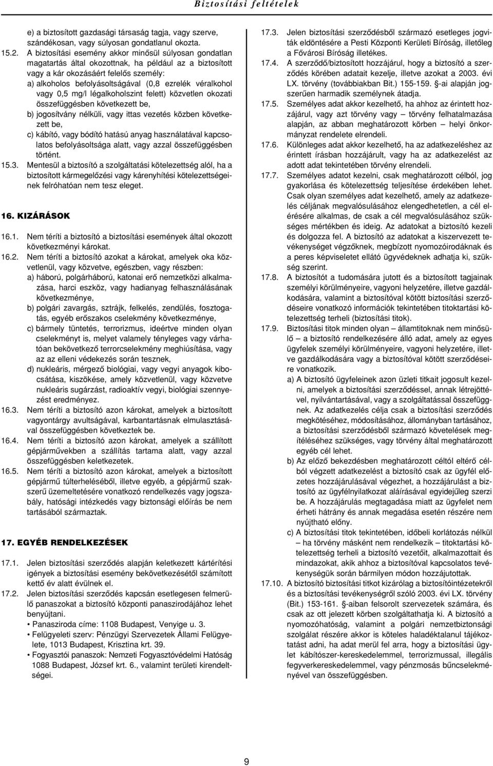 véralkohol vagy 0,5 mg/l légalkoholszint felett) közvetlen okozati összefüggésben következett be, b) jogosítvány nélküli, vagy ittas vezetés közben következett be, c) kábító, vagy bódító hatású anyag