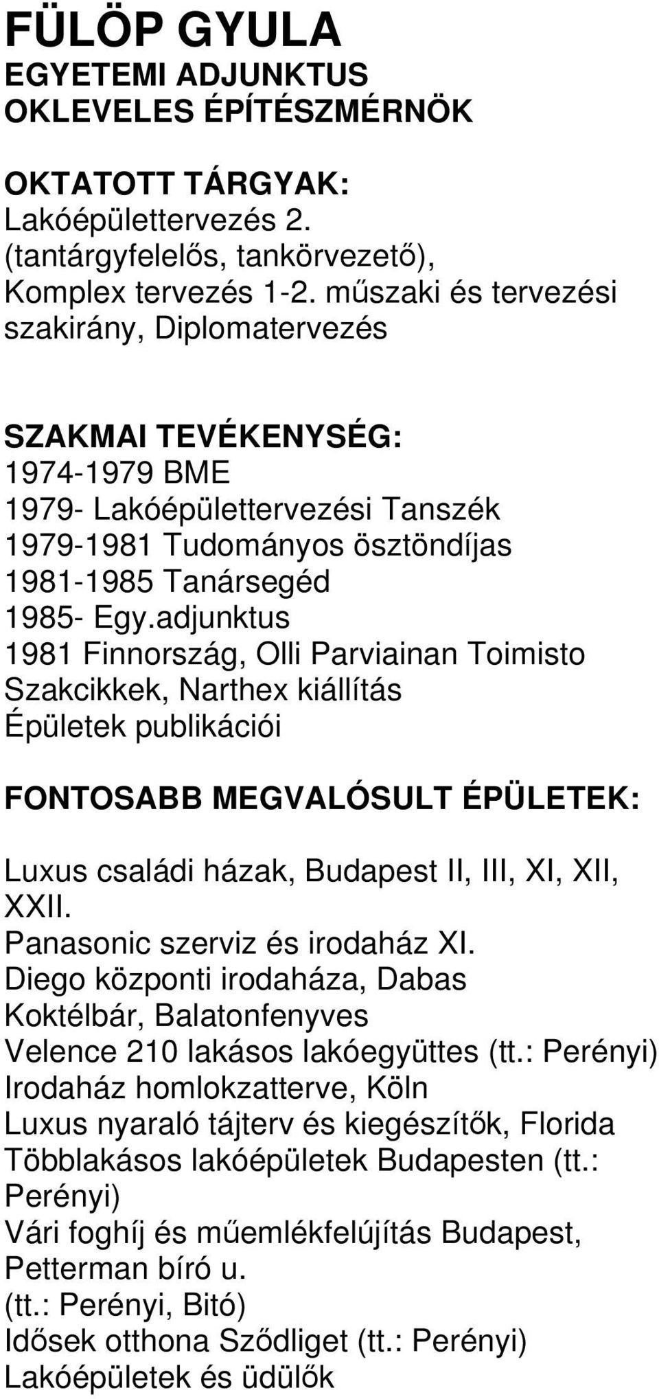 adjunktus 1981 Finnország, Olli Parviainan Toimisto Szakcikkek, Narthex kiállítás Épületek publikációi Luxus családi házak, Budapest II, III, XI, XII, XXII. Panasonic szerviz és irodaház XI.