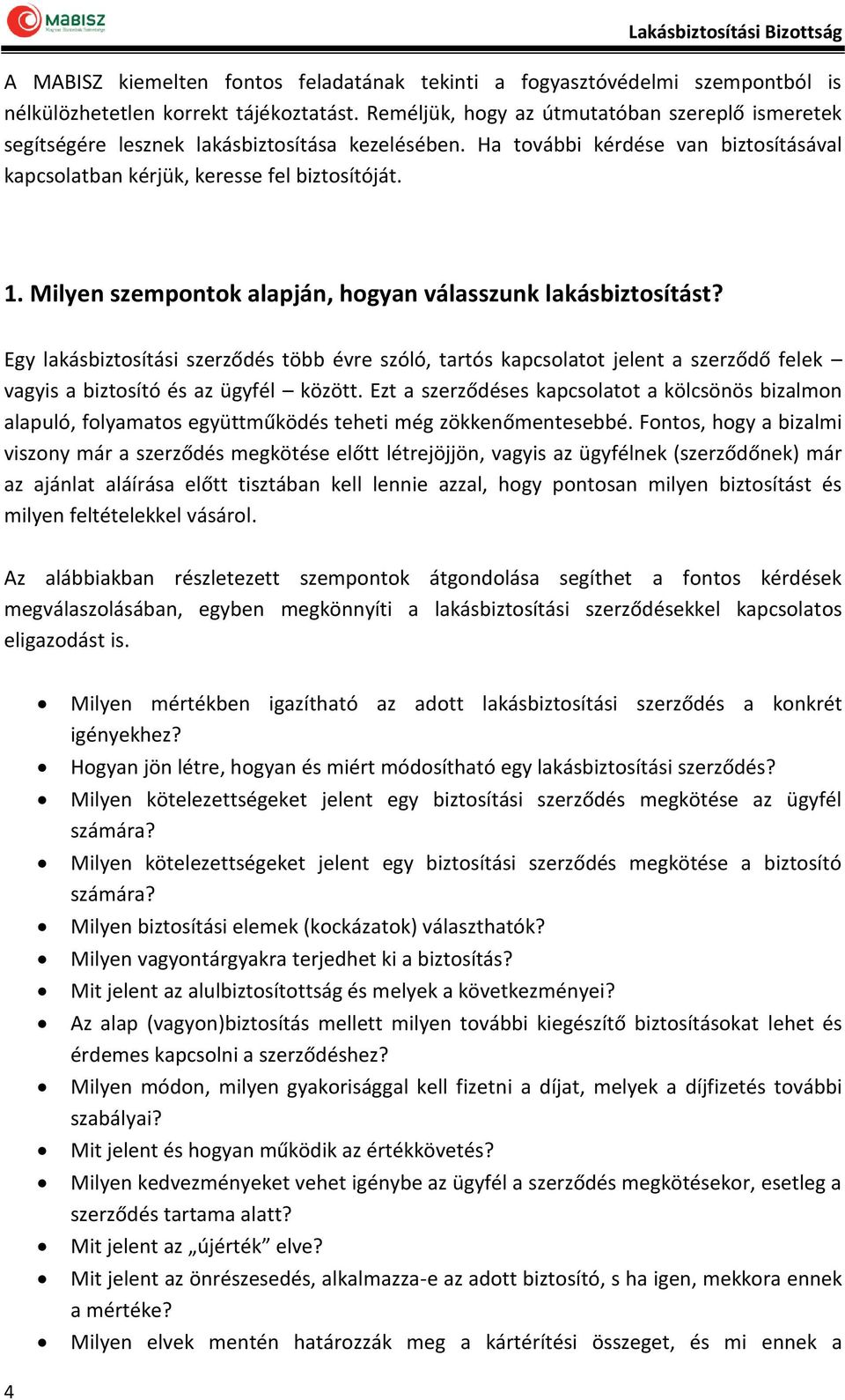 Milyen szempontok alapján, hogyan válasszunk lakásbiztosítást? Egy lakásbiztosítási szerződés több évre szóló, tartós kapcsolatot jelent a szerződő felek vagyis a biztosító és az ügyfél között.