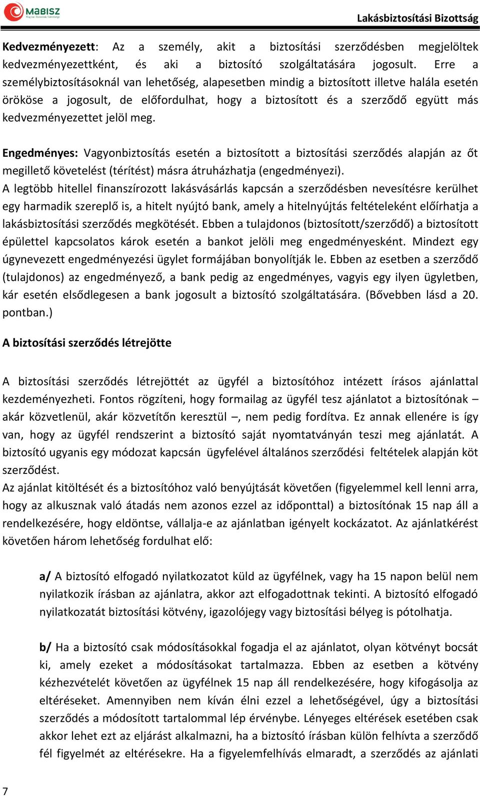 jelöl meg. Engedményes: Vagyonbiztosítás esetén a biztosított a biztosítási szerződés alapján az őt megillető követelést (térítést) másra átruházhatja (engedményezi).