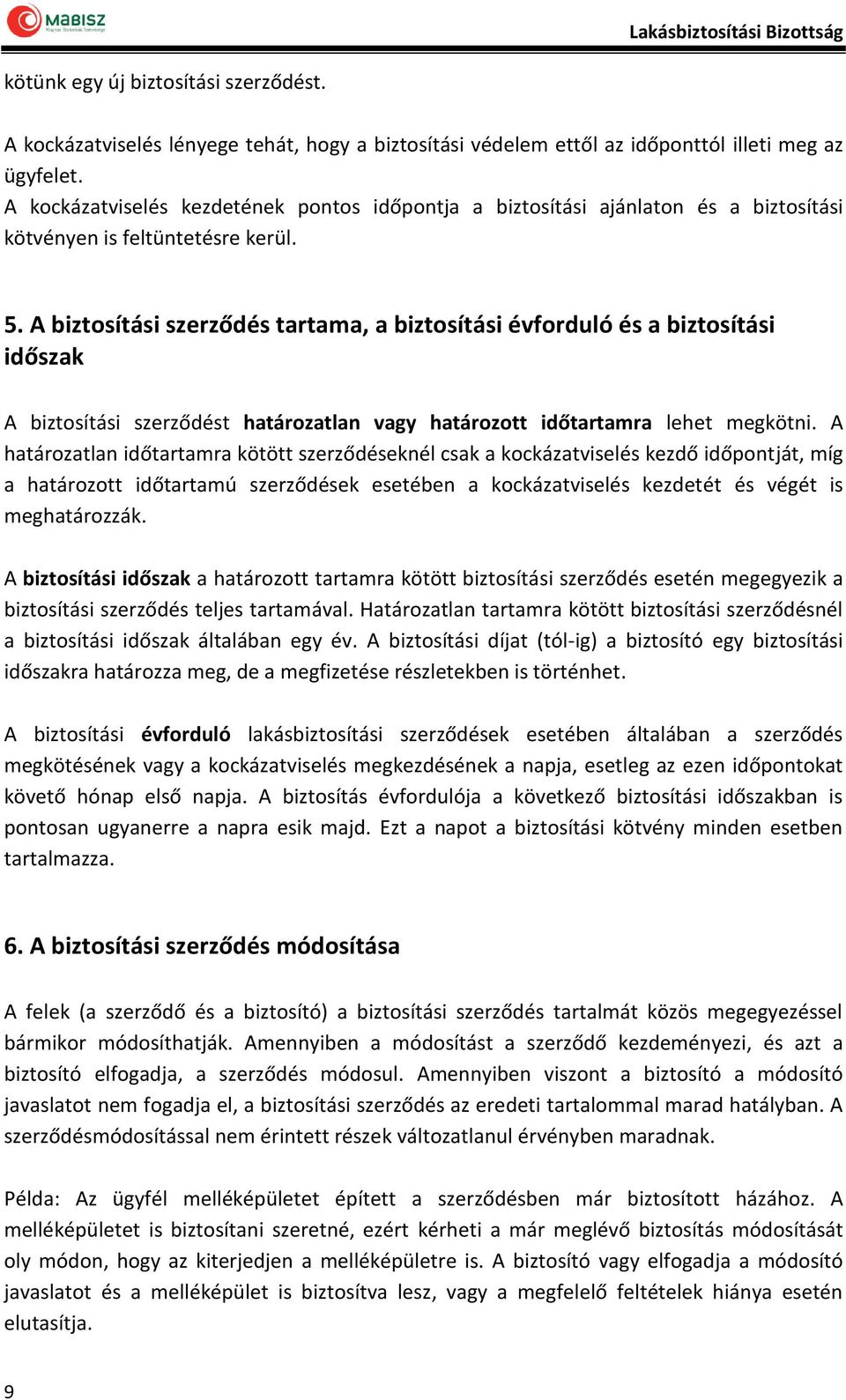 A biztosítási szerződés tartama, a biztosítási évforduló és a biztosítási időszak A biztosítási szerződést határozatlan vagy határozott időtartamra lehet megkötni.