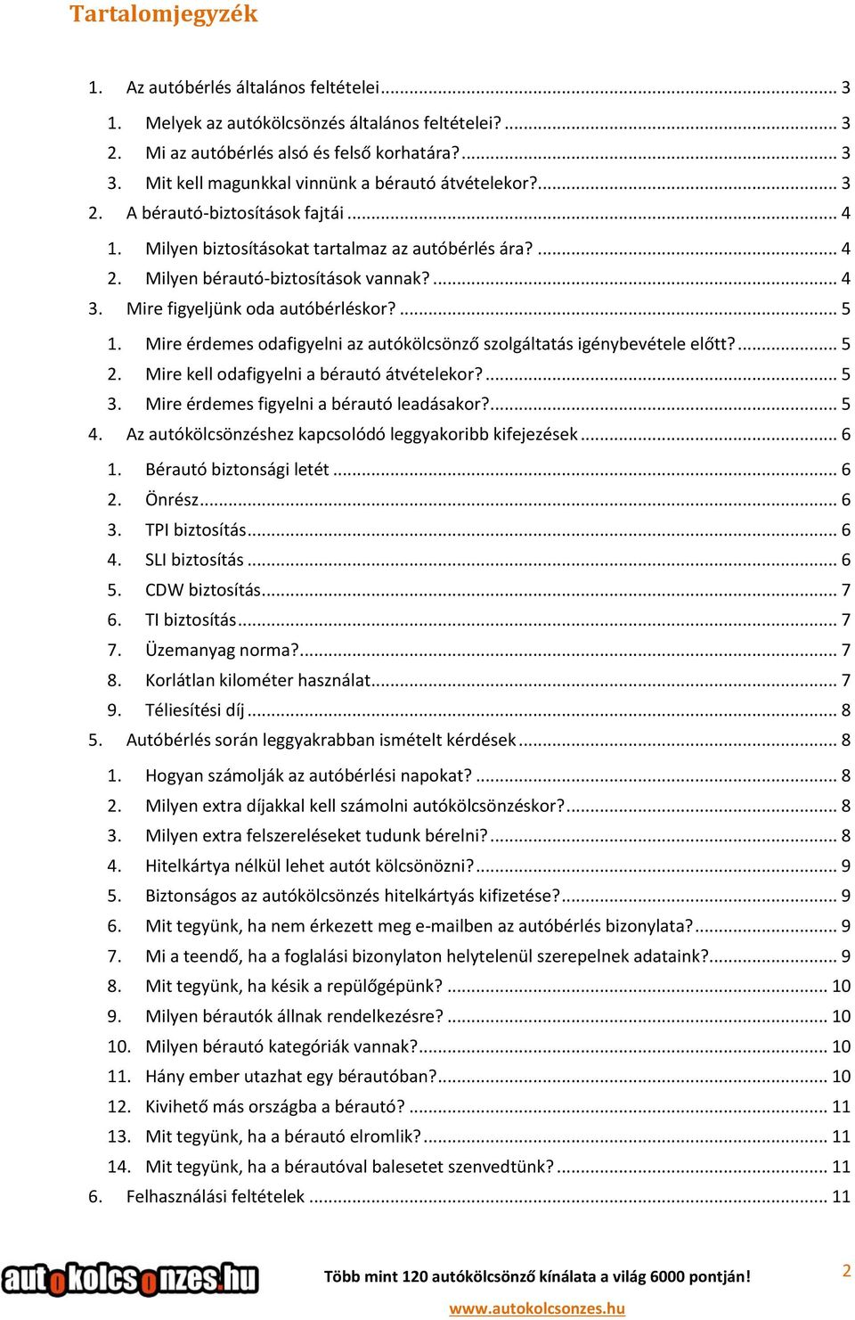 Mire figyeljünk oda autóbérléskor?... 5 1. Mire érdemes odafigyelni az autókölcsönző szolgáltatás igénybevétele előtt?... 5 2. Mire kell odafigyelni a bérautó átvételekor?... 5 3.